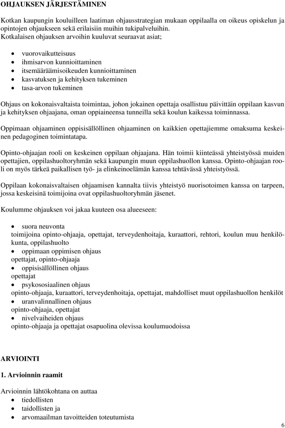 Ohjaus on kokonaisvaltaista toimintaa, johon jokainen opettaja osallistuu päivittäin oppilaan kasvun ja kehityksen ohjaajana, oman oppiaineensa tunneilla sekä koulun kaikessa toiminnassa.