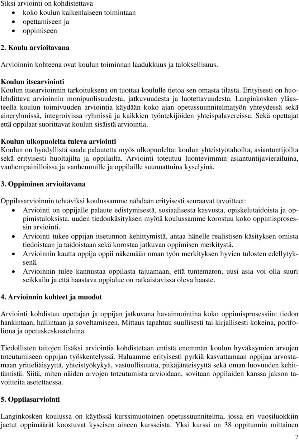 Langinkosken yläasteella koulun toimivuuden arviointia käydään koko ajan opetussuunnitelmatyön yhteydessä sekä aineryhmissä, integroivissa ryhmissä ja kaikkien työntekijöiden yhteispalavereissa.