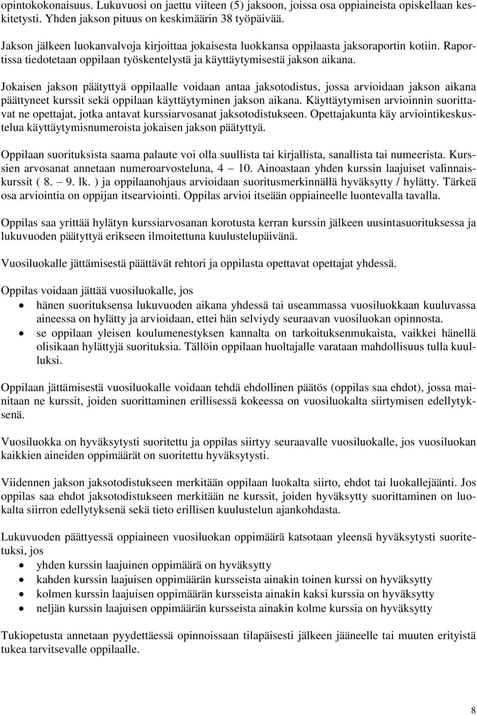 Jokaisen jakson päätyttyä oppilaalle voidaan antaa jaksotodistus, jossa arvioidaan jakson aikana päättyneet kurssit sekä oppilaan käyttäytyminen jakson aikana.