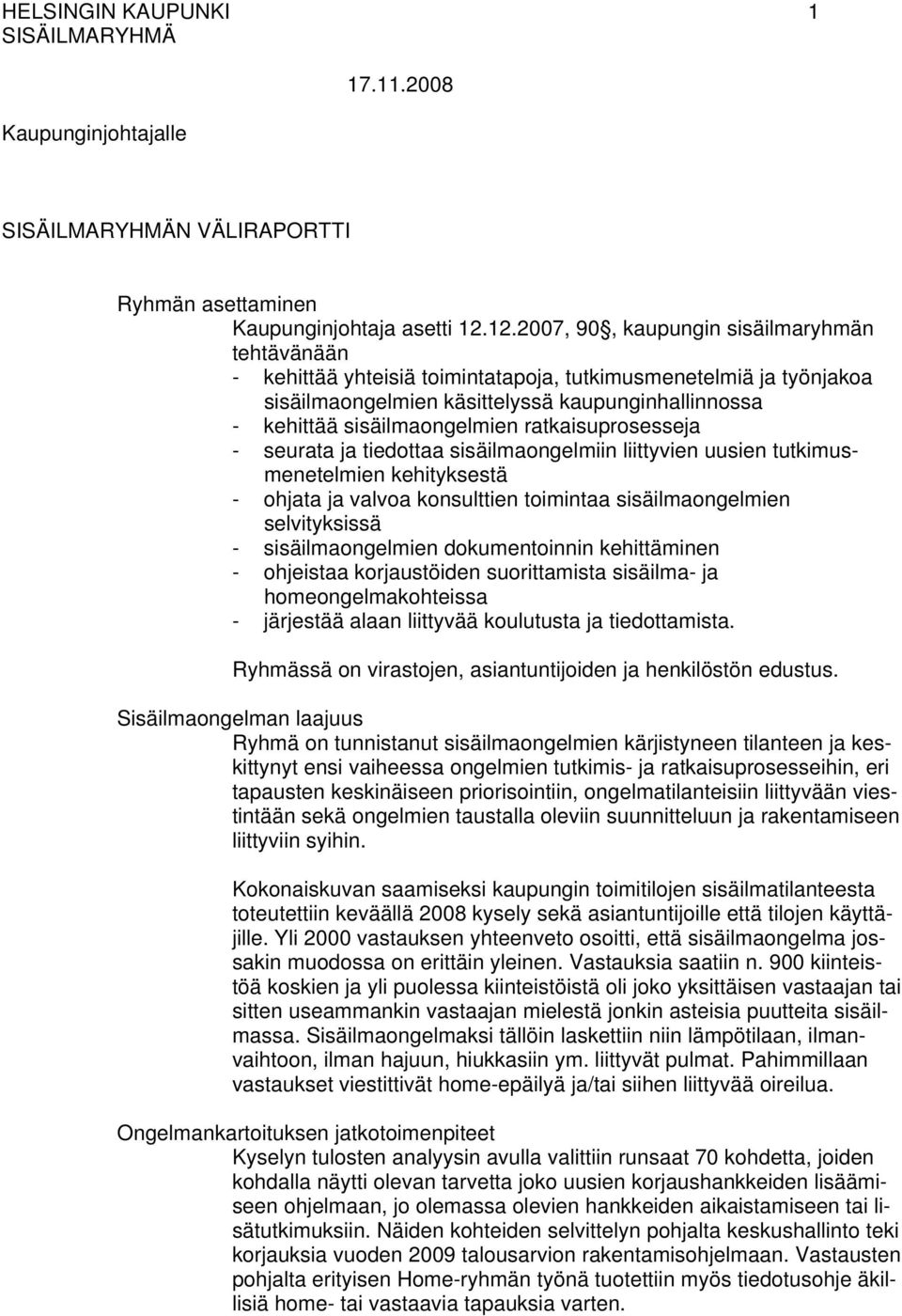 ratkaisuprosesseja - seurata ja tiedottaa sisäilmaongelmiin liittyvien uusien tutkimusmenetelmien kehityksestä - ohjata ja valvoa konsulttien toimintaa sisäilmaongelmien selvityksissä -