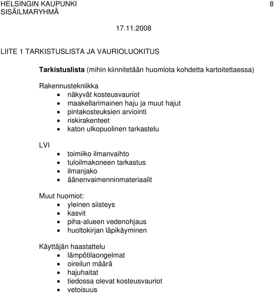 tarkastelu LVI toimiiko ilmanvaihto tuloilmakoneen tarkastus ilmanjako äänenvaimenninmateriaalit Muut huomiot: yleinen siisteys kasvit