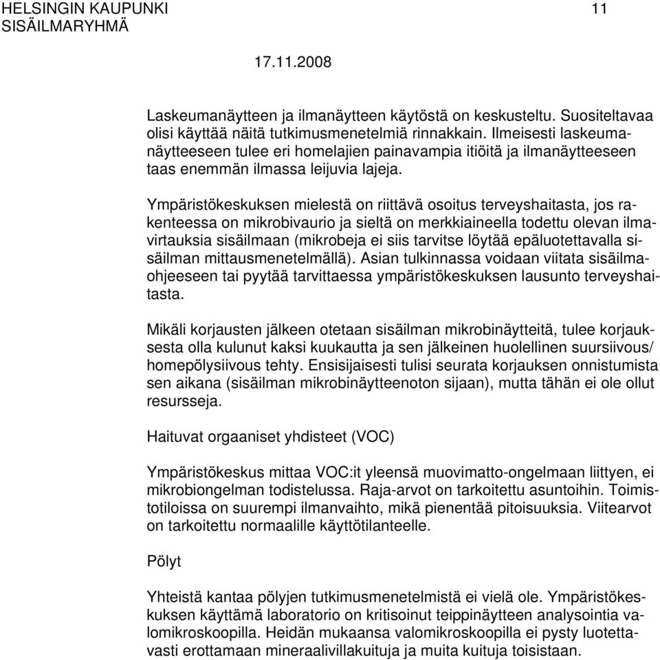 Ympäristökeskuksen mielestä on riittävä osoitus terveyshaitasta, jos rakenteessa on mikrobivaurio ja sieltä on merkkiaineella todettu olevan ilmavirtauksia sisäilmaan (mikrobeja ei siis tarvitse