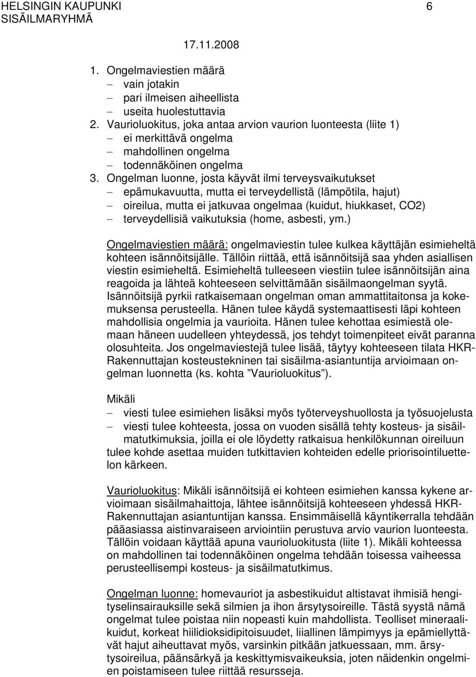 Ongelman luonne, josta käyvät ilmi terveysvaikutukset epämukavuutta, mutta ei terveydellistä (lämpötila, hajut) oireilua, mutta ei jatkuvaa ongelmaa (kuidut, hiukkaset, CO2) terveydellisiä