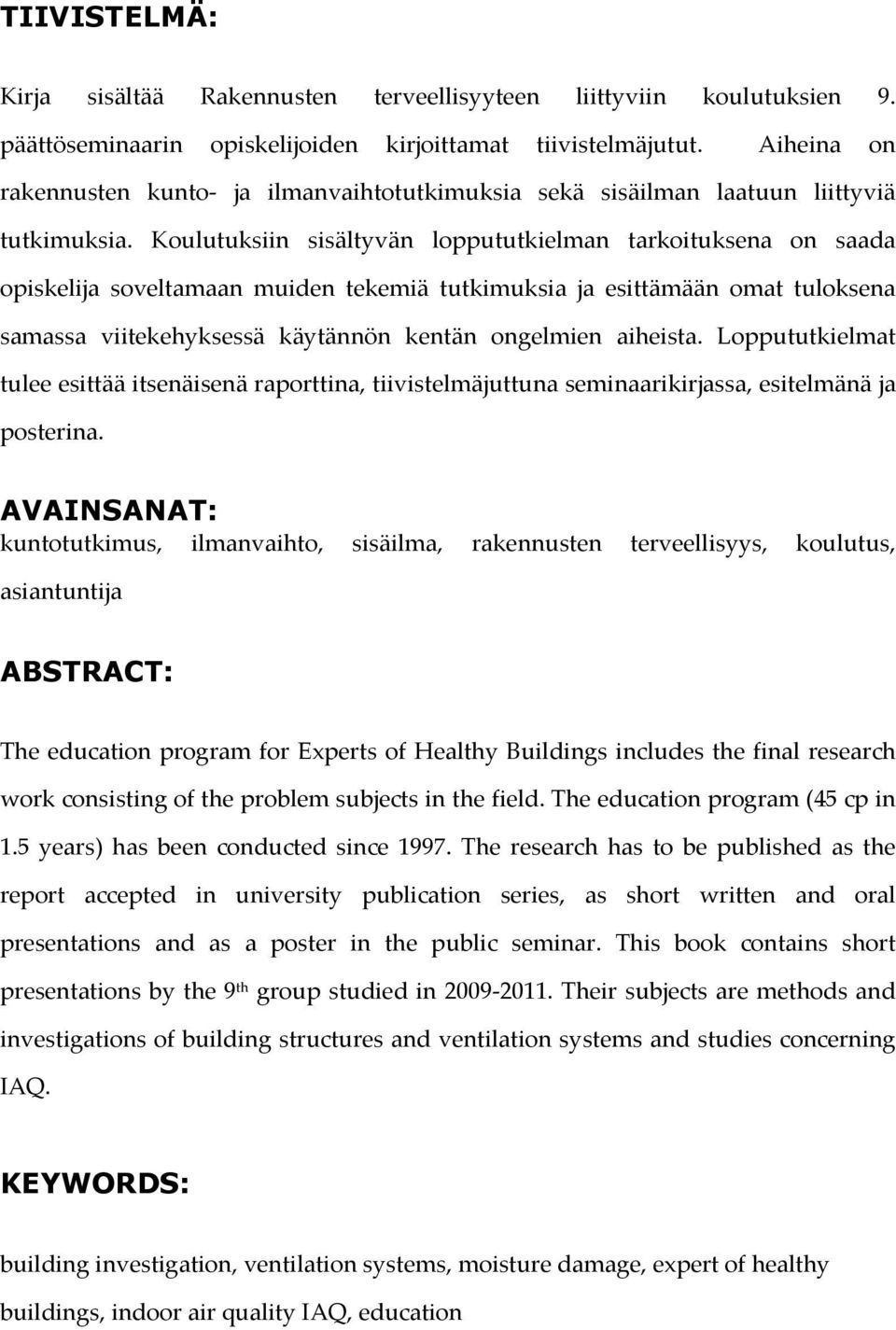 Koulutuksiin sisältyvän loppututkielman tarkoituksena on saada opiskelija soveltamaan muiden tekemiä tutkimuksia ja esittämään omat tuloksena samassa viitekehyksessä käytännön kentän ongelmien