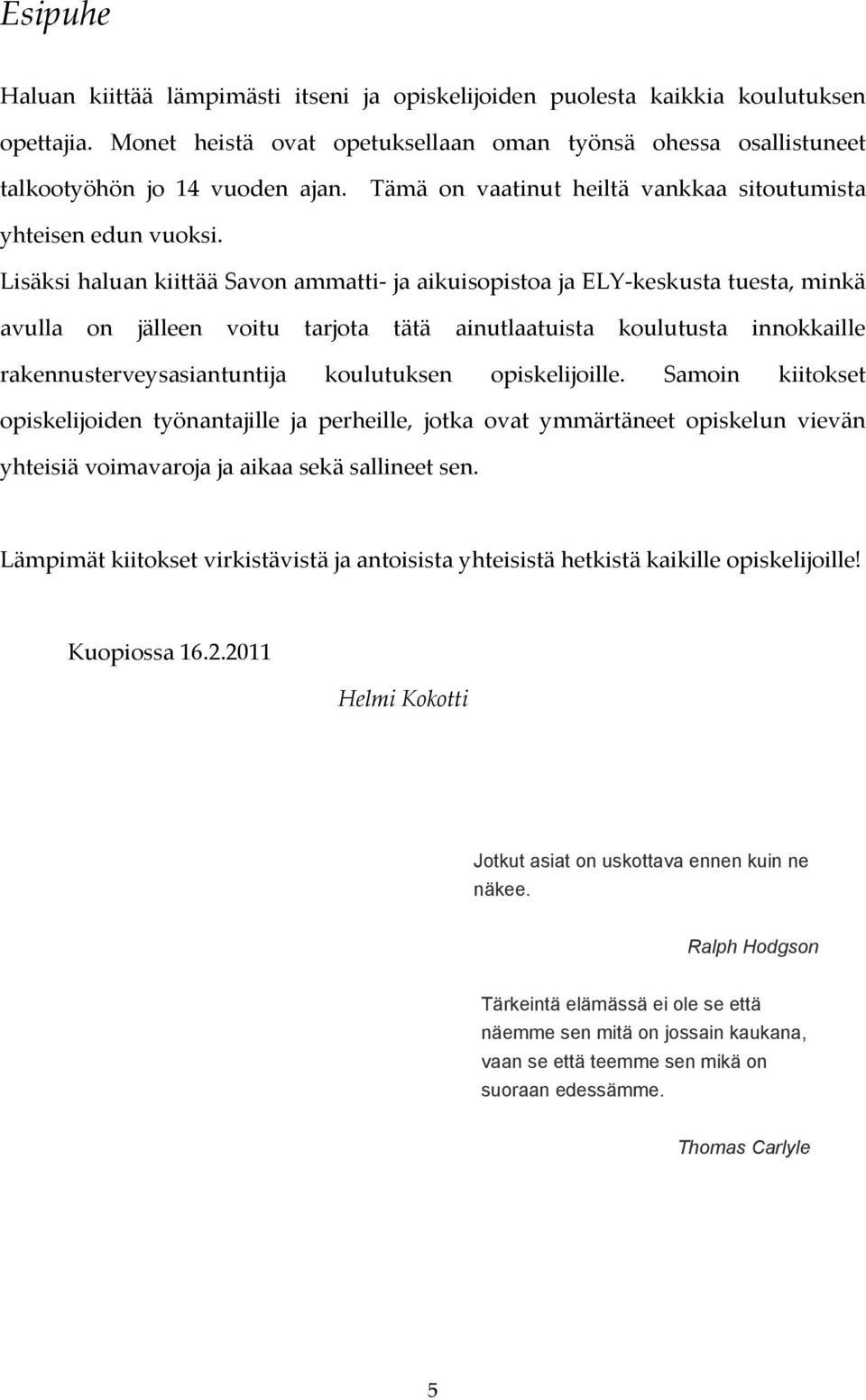 Lisäksi haluan kiittää Savon ammatti- ja aikuisopistoa ja ELY-keskusta tuesta, minkä avulla on jälleen voitu tarjota tätä ainutlaatuista koulutusta innokkaille rakennusterveysasiantuntija koulutuksen