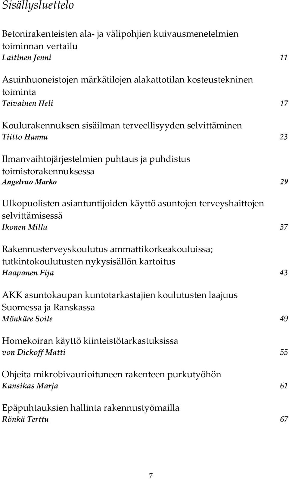 asuntojen terveyshaittojen selvittämisessä Ikonen Milla 37 Rakennusterveyskoulutus ammattikorkeakouluissa; tutkintokoulutusten nykysisällön kartoitus Haapanen Eija 43 AKK asuntokaupan