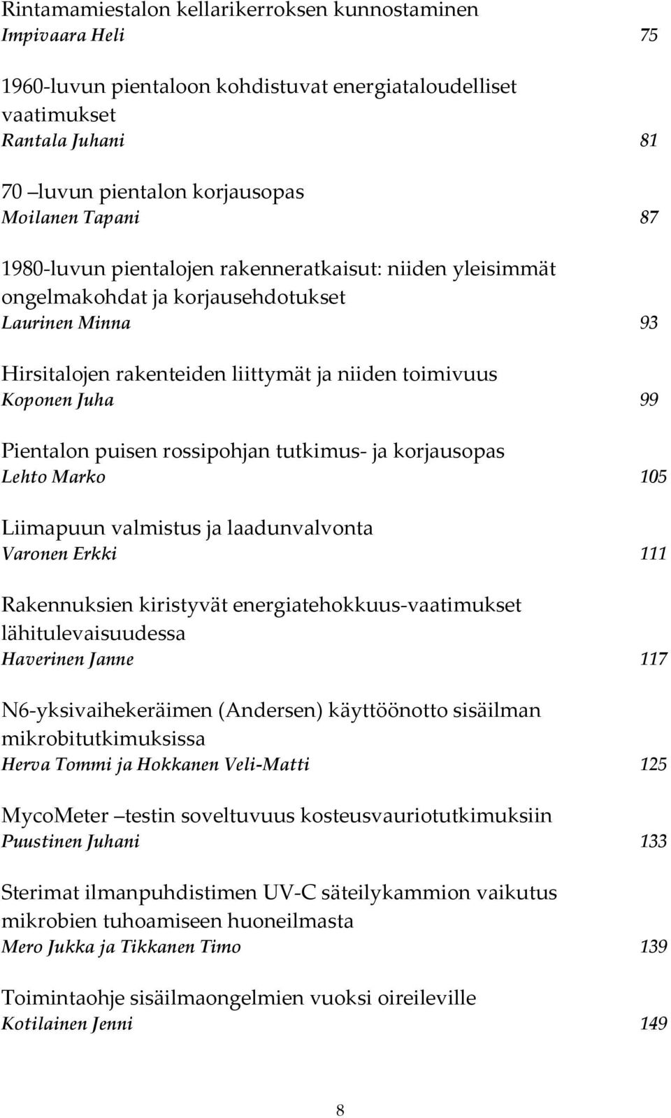 puisen rossipohjan tutkimus- ja korjausopas Lehto Marko 105 Liimapuun valmistus ja laadunvalvonta Varonen Erkki 111 Rakennuksien kiristyvät energiatehokkuus-vaatimukset lähitulevaisuudessa Haverinen