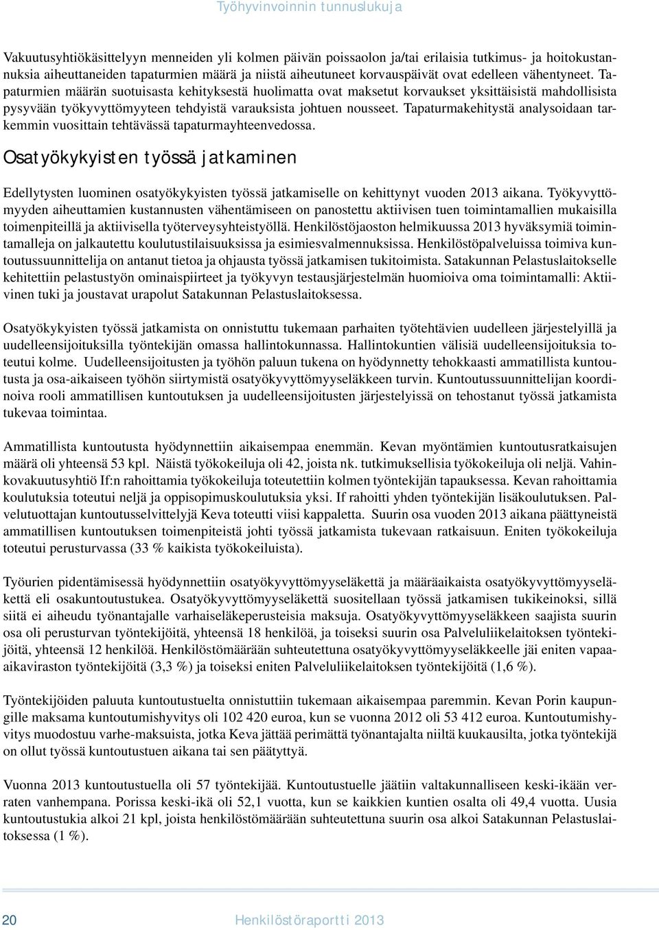 Tapaturmien määrän suotuisasta kehityksestä huolimatta ovat maksetut korvaukset yksittäisistä mahdollisista pysyvään työkyvyttömyyteen tehdyistä varauksista johtuen nousseet.