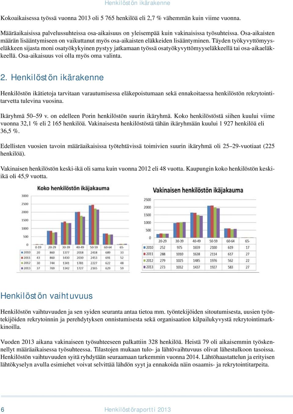 Täyden työkyvyttömyyseläkkeen sijasta moni osatyökykyinen pystyy jatkamaan työssä osatyökyvyttömyyseläkkeellä tai osa-aikaeläkkeellä. Osa-aikaisuus voi olla myös oma valinta. 2.