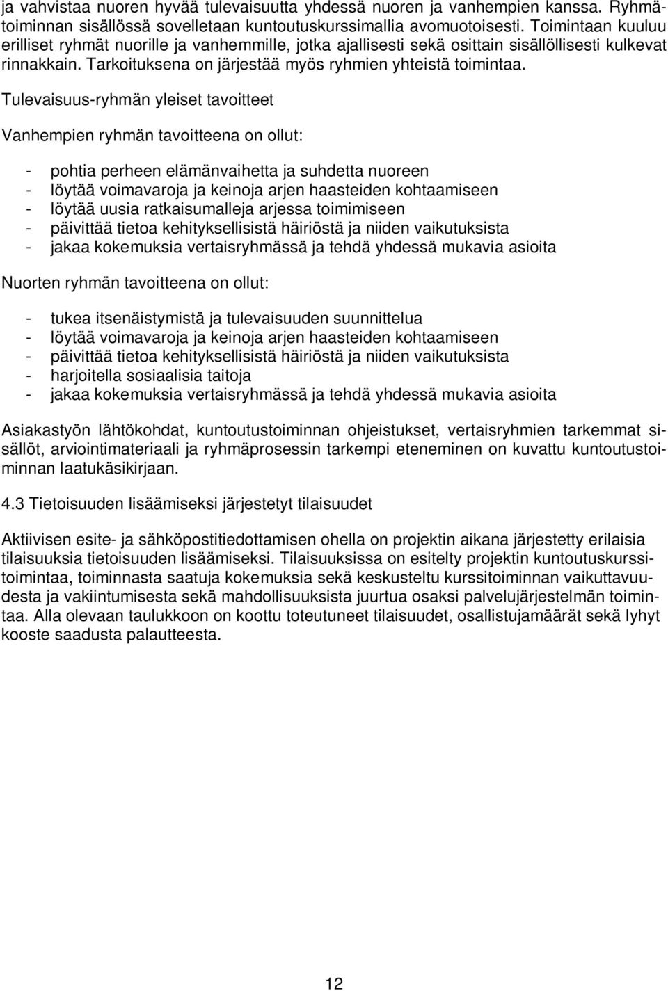 Tulevaisuus-ryhmän yleiset tavoitteet Vanhempien ryhmän tavoitteena on ollut: - pohtia perheen elämänvaihetta ja suhdetta nuoreen - löytää voimavaroja ja keinoja arjen haasteiden kohtaamiseen -