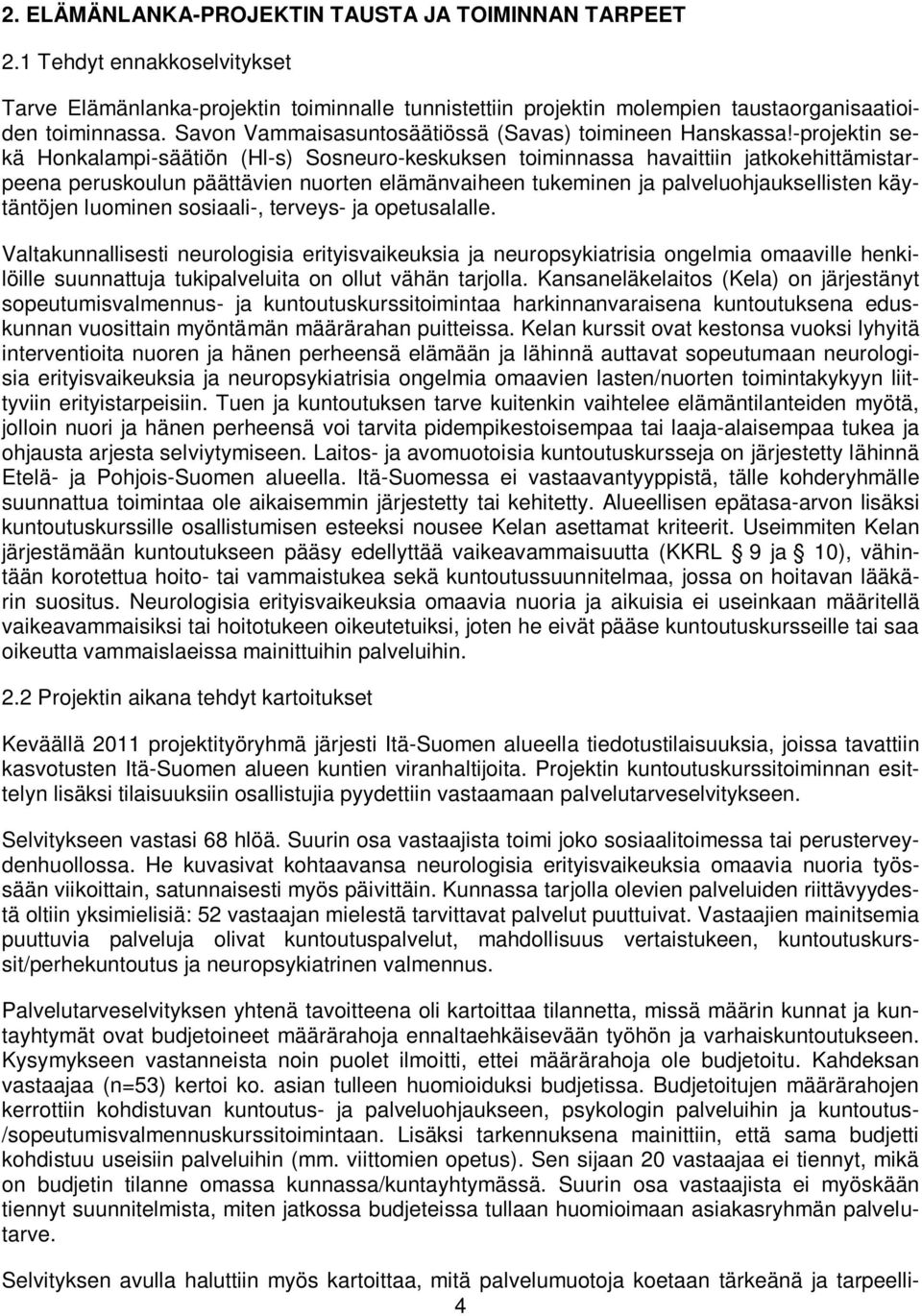 -projektin sekä Honkalampi-säätiön (Hl-s) Sosneuro-keskuksen toiminnassa havaittiin jatkokehittämistarpeena peruskoulun päättävien nuorten elämänvaiheen tukeminen ja palveluohjauksellisten