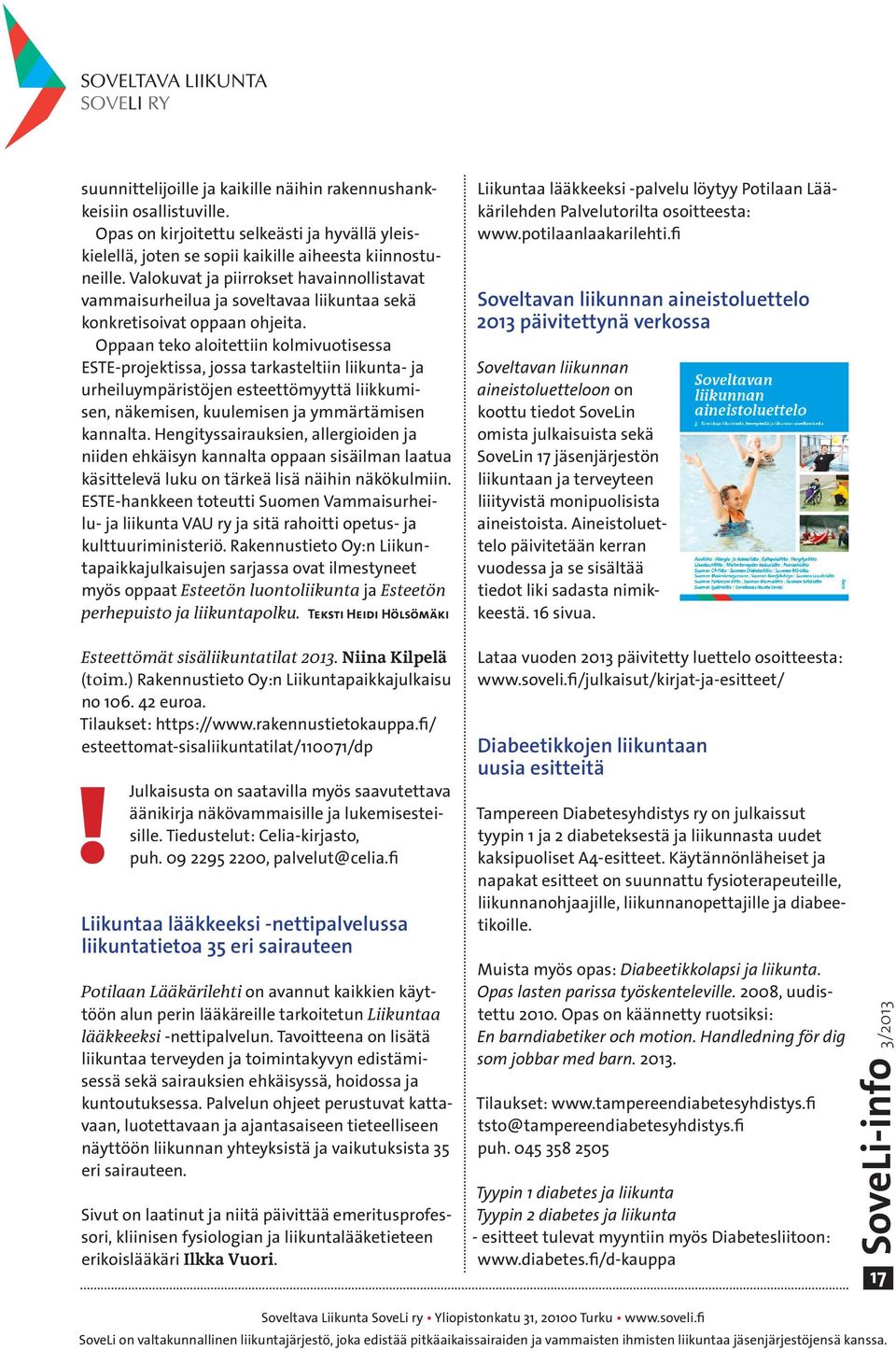 Oppaan teko aloitettiin kolmivuotisessa ESTE-projektissa, jossa tarkasteltiin liikunta- ja urheiluympäristöjen esteettömyyttä liikkumisen, näkemisen, kuulemisen ja ymmärtämisen kannalta.