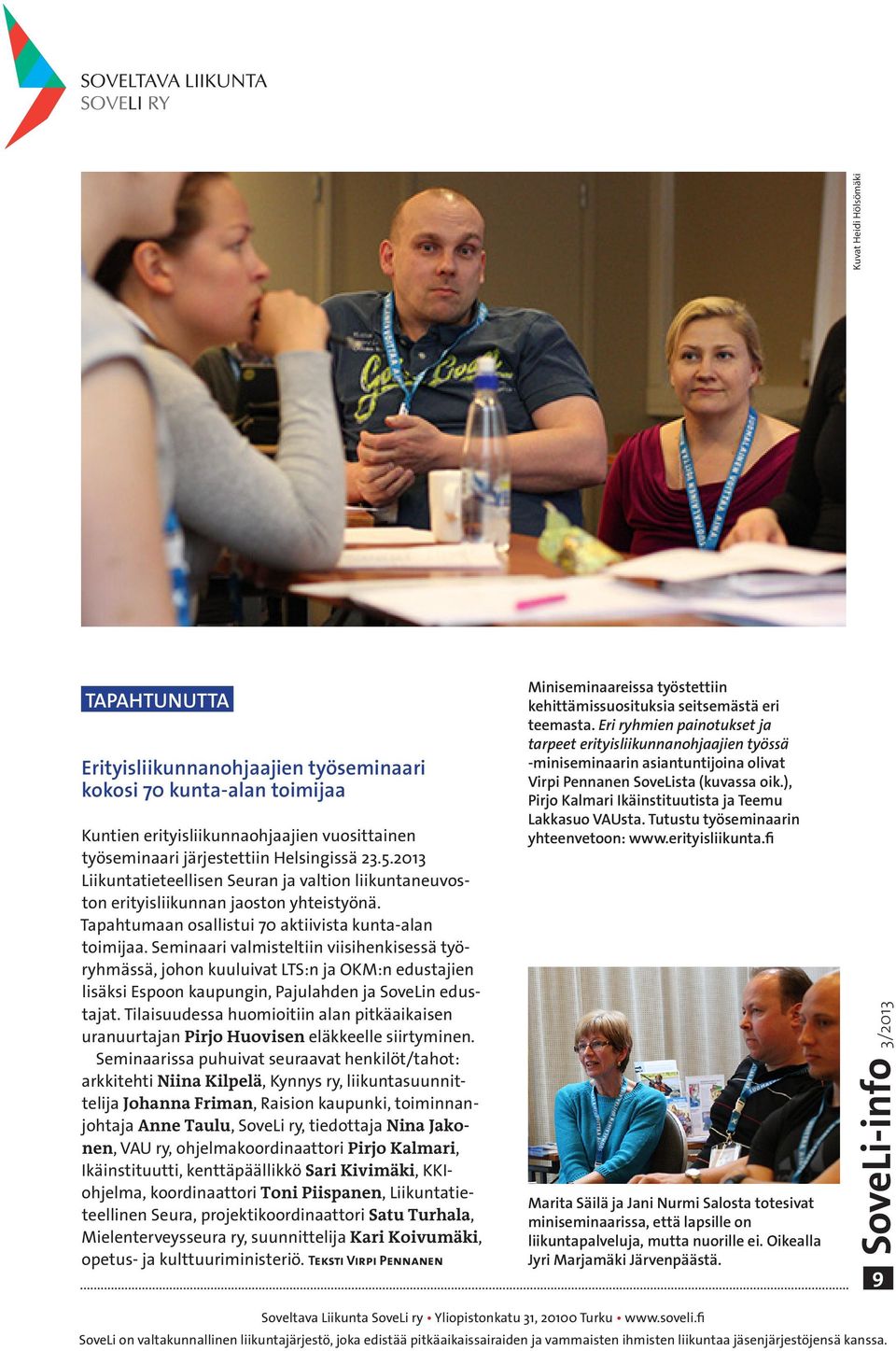 Seminaari valmisteltiin viisihenkisessä työryhmässä, johon kuuluivat LTS:n ja OKM:n edustajien lisäksi Espoon kaupungin, Pajulahden ja SoveLin edustajat.