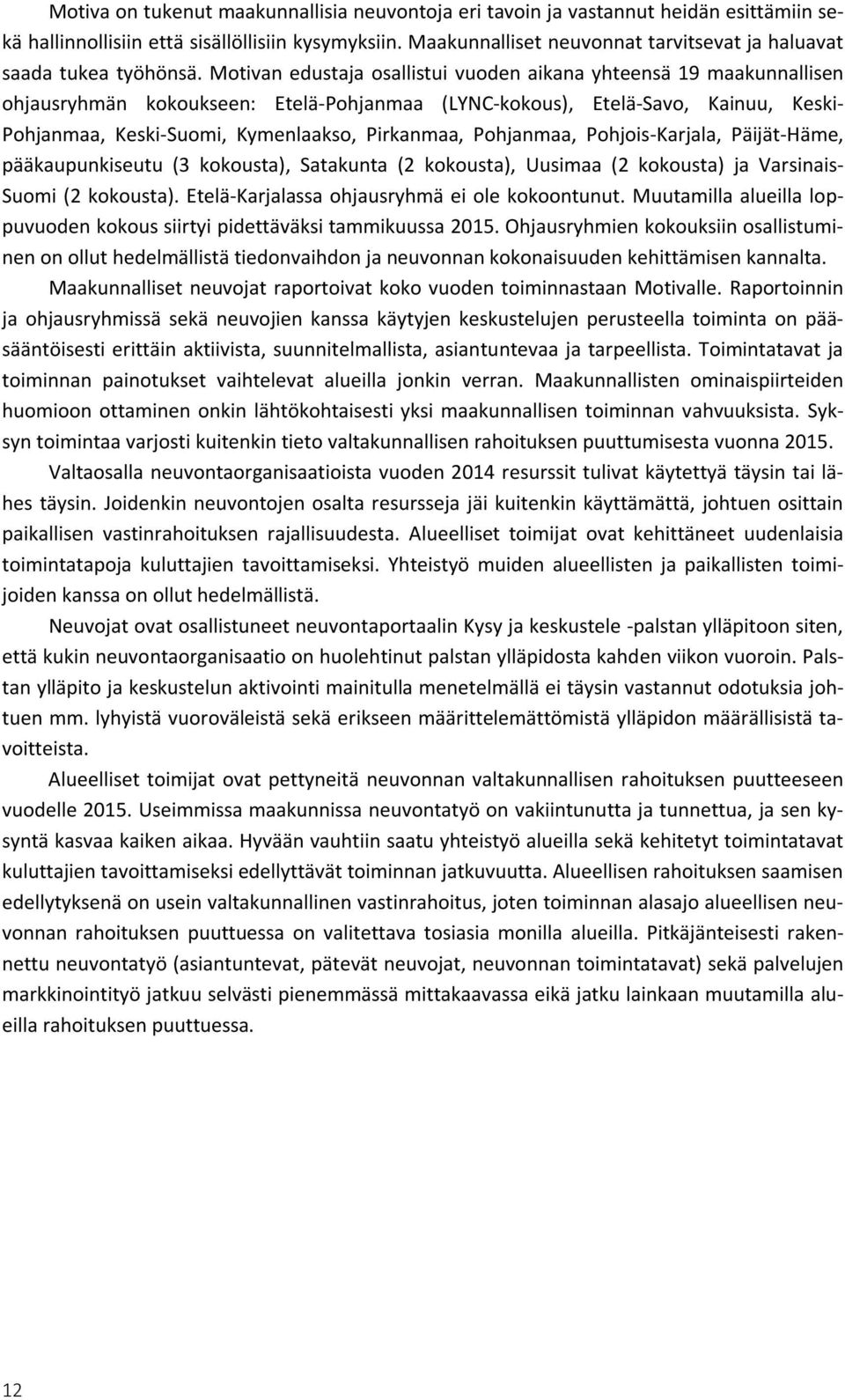 Motivan edustaja osallistui vuoden aikana yhteensä 19 maakunnallisen ohjausryhmän kokoukseen: Etelä-Pohjanmaa (LYNC-kokous), Etelä-Savo, Kainuu, Keski- Pohjanmaa, Keski-Suomi, Kymenlaakso, Pirkanmaa,