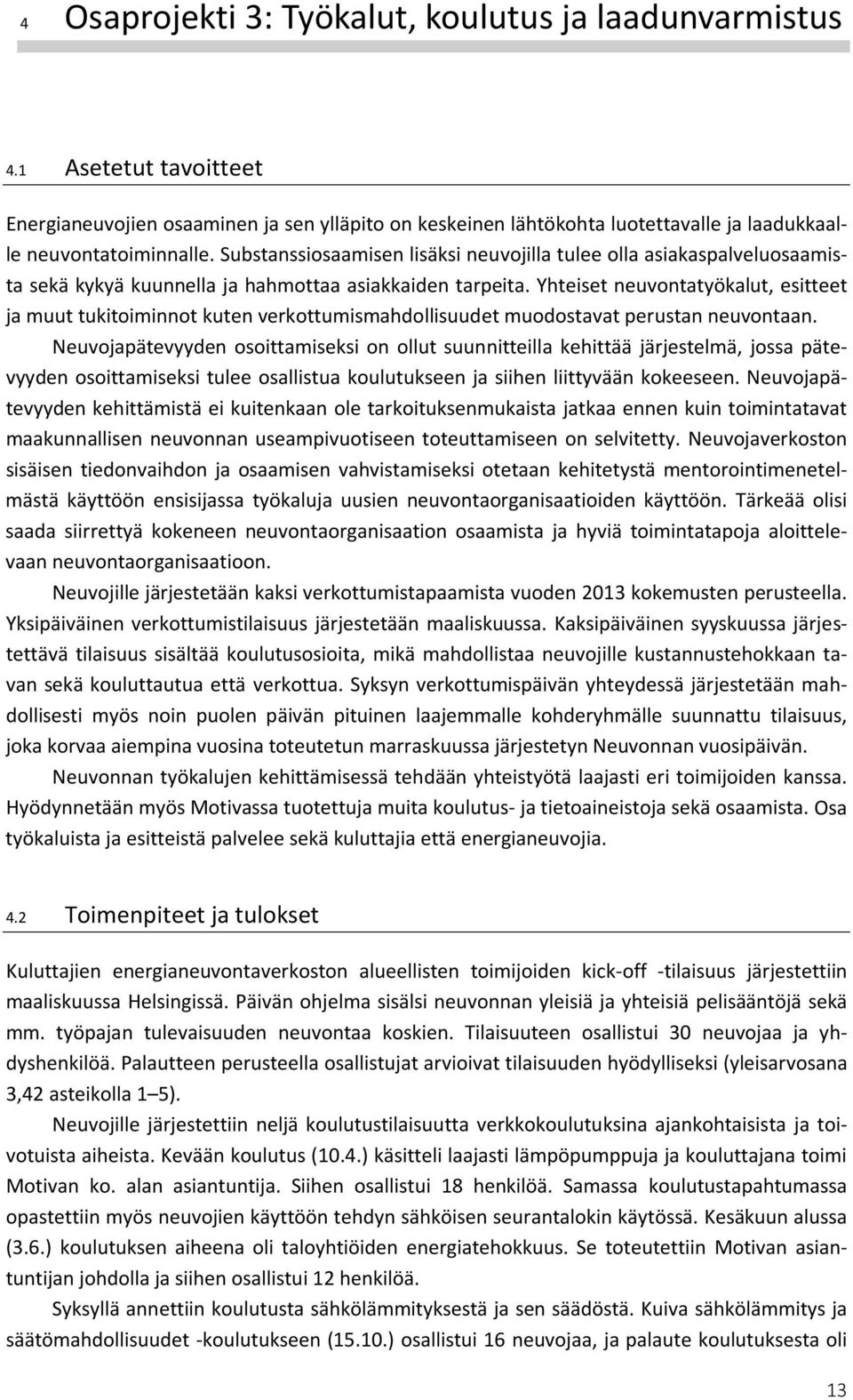 Yhteiset neuvontatyökalut, esitteet ja muut tukitoiminnot kuten verkottumismahdollisuudet muodostavat perustan neuvontaan.