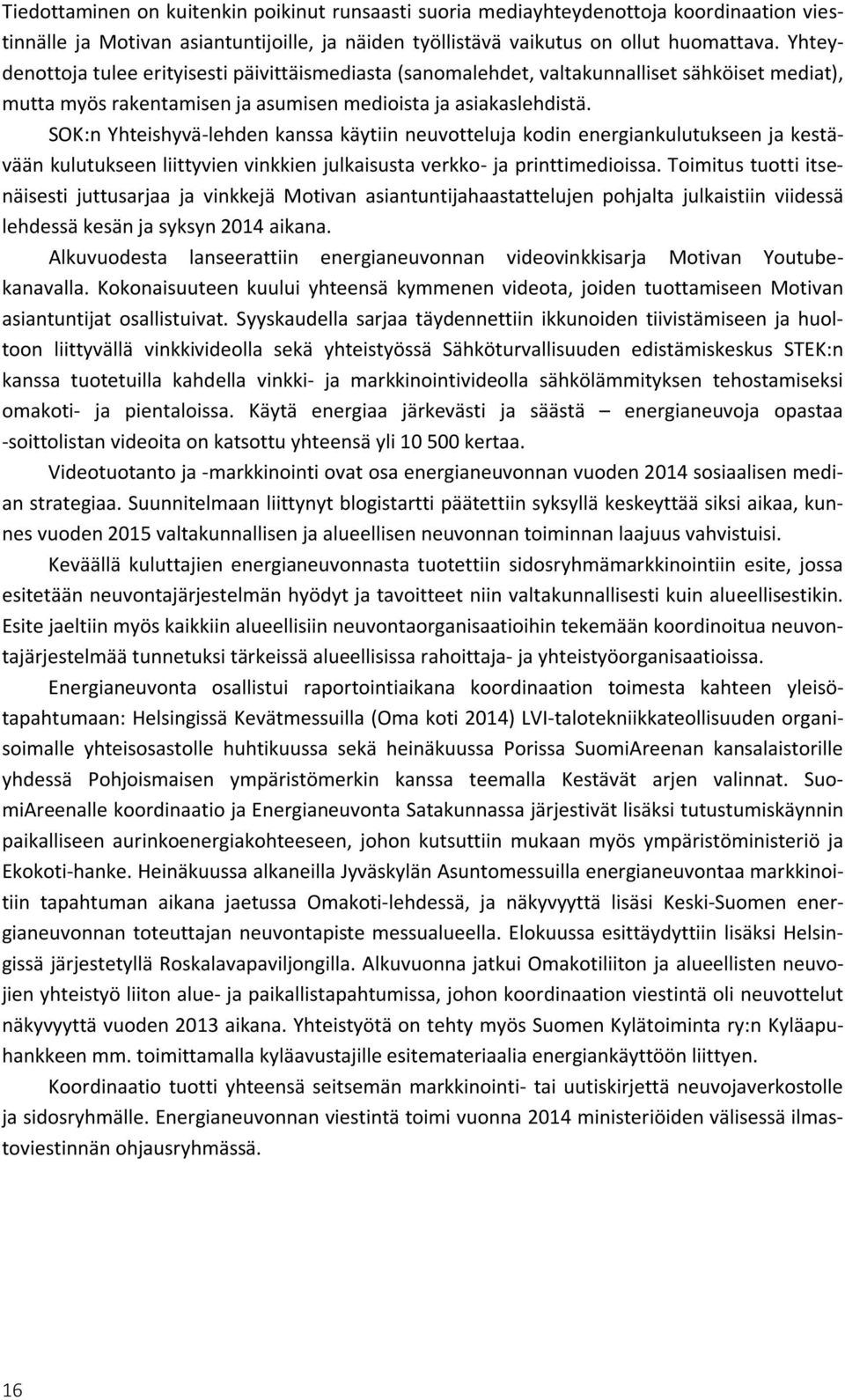SOK:n Yhteishyvä-lehden kanssa käytiin neuvotteluja kodin energiankulutukseen ja kestävään kulutukseen liittyvien vinkkien julkaisusta verkko- ja printtimedioissa.
