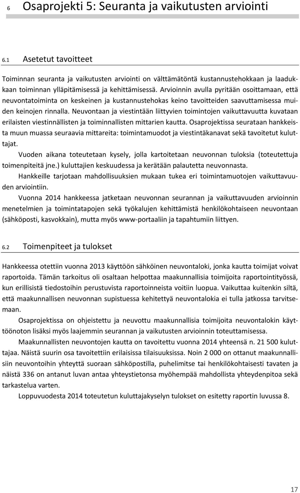 Arvioinnin avulla pyritään osoittamaan, että neuvontatoiminta on keskeinen ja kustannustehokas keino tavoitteiden saavuttamisessa muiden keinojen rinnalla.