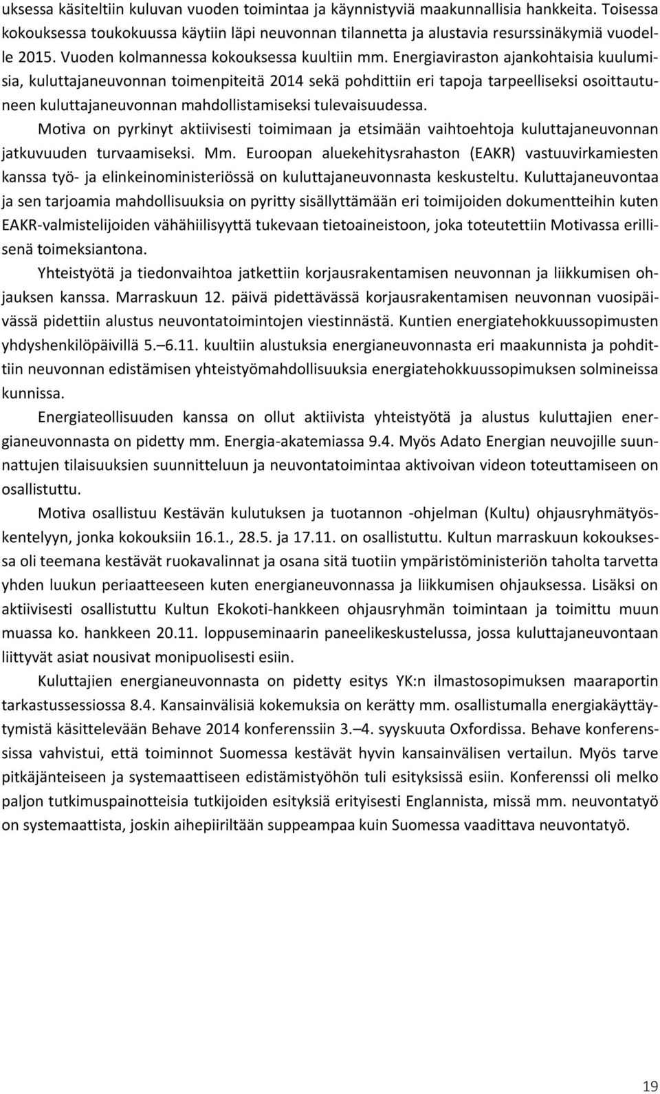 Energiaviraston ajankohtaisia kuulumisia, kuluttajaneuvonnan toimenpiteitä 2014 sekä pohdittiin eri tapoja tarpeelliseksi osoittautuneen kuluttajaneuvonnan mahdollistamiseksi tulevaisuudessa.