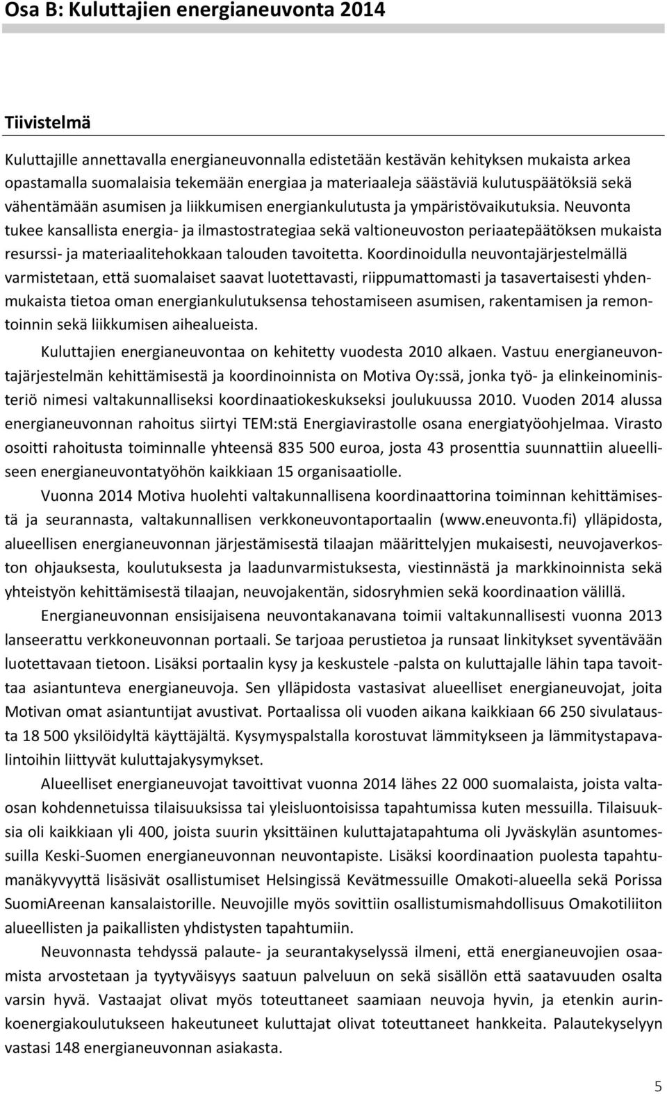 Neuvonta tukee kansallista energia- ja ilmastostrategiaa sekä valtioneuvoston periaatepäätöksen mukaista resurssi- ja materiaalitehokkaan talouden tavoitetta.