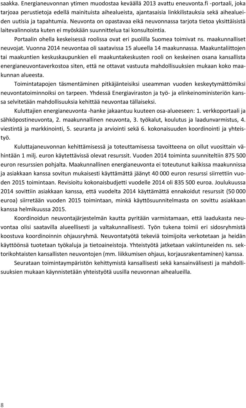 Neuvonta on opastavaa eikä neuvonnassa tarjota tietoa yksittäisistä laitevalinnoista kuten ei myöskään suunnittelua tai konsultointia.