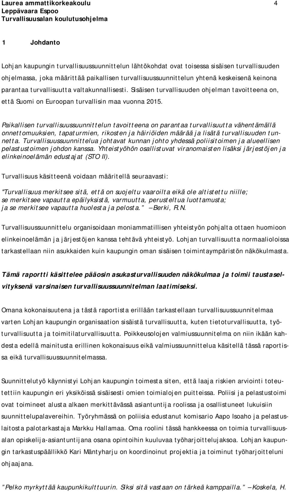 Sisäisen turvallisuuden ohjelman tavoitteena on, että Suomi on Euroopan turvallisin maa vuonna 2015.