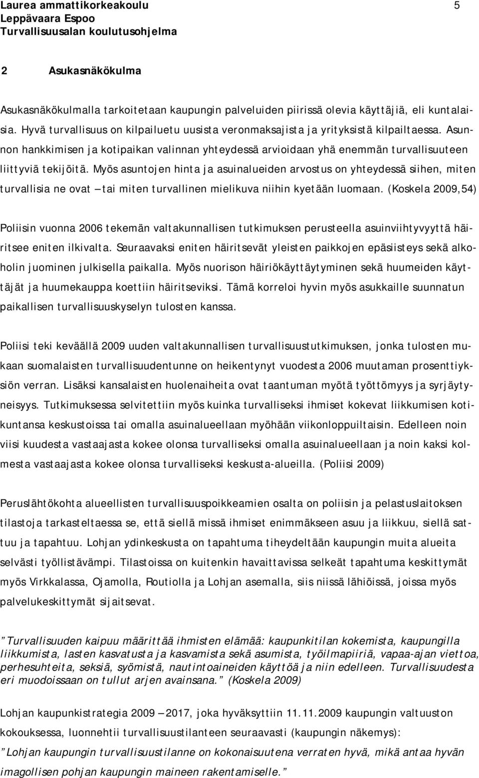 Myös asuntojen hinta ja asuinalueiden arvostus on yhteydessä siihen, miten turvallisia ne ovat tai miten turvallinen mielikuva niihin kyetään luomaan.