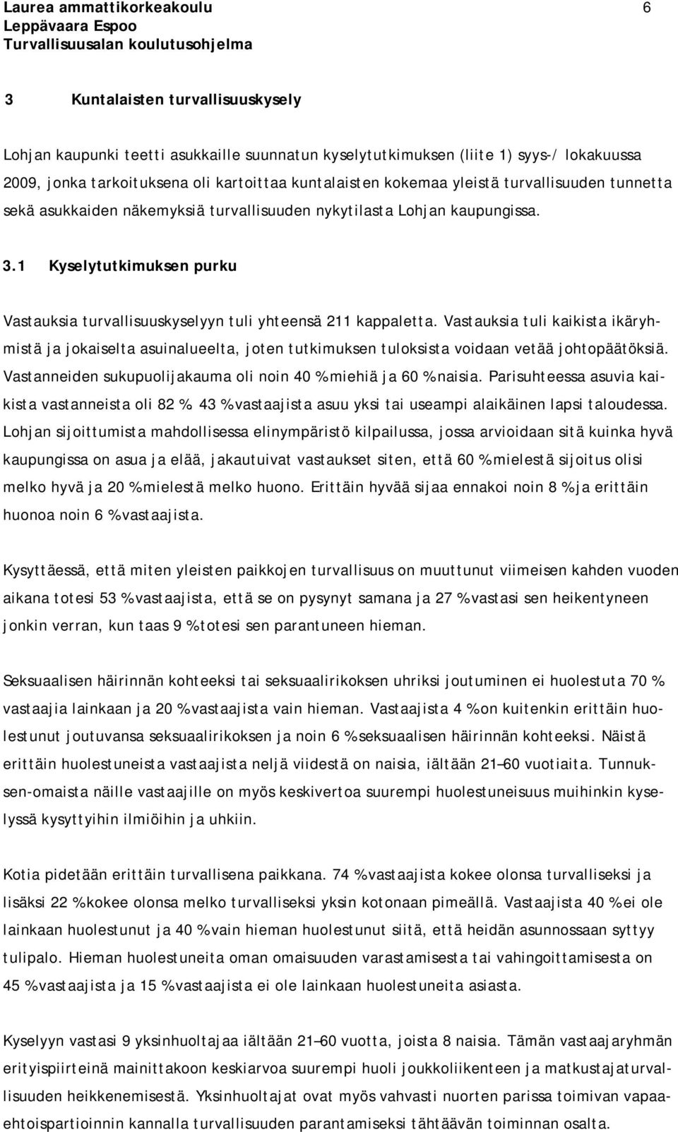 1 Kyselytutkimuksen purku Vastauksia turvallisuuskyselyyn tuli yhteensä 211 kappaletta.