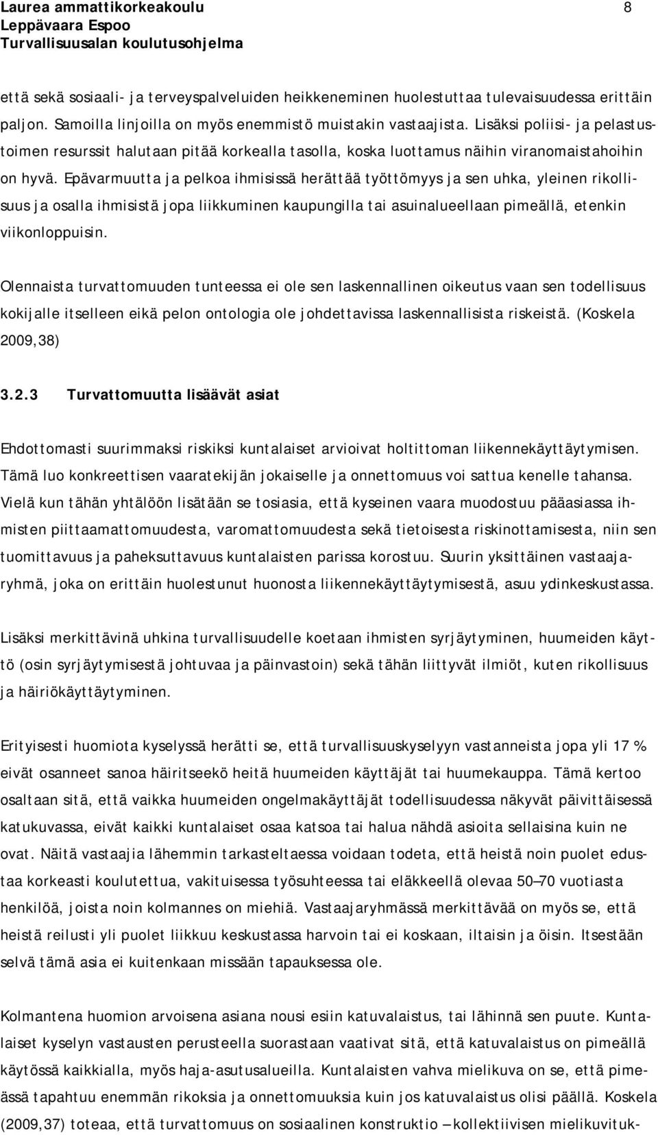 Epävarmuutta ja pelkoa ihmisissä herättää työttömyys ja sen uhka, yleinen rikollisuus ja osalla ihmisistä jopa liikkuminen kaupungilla tai asuinalueellaan pimeällä, etenkin viikonloppuisin.