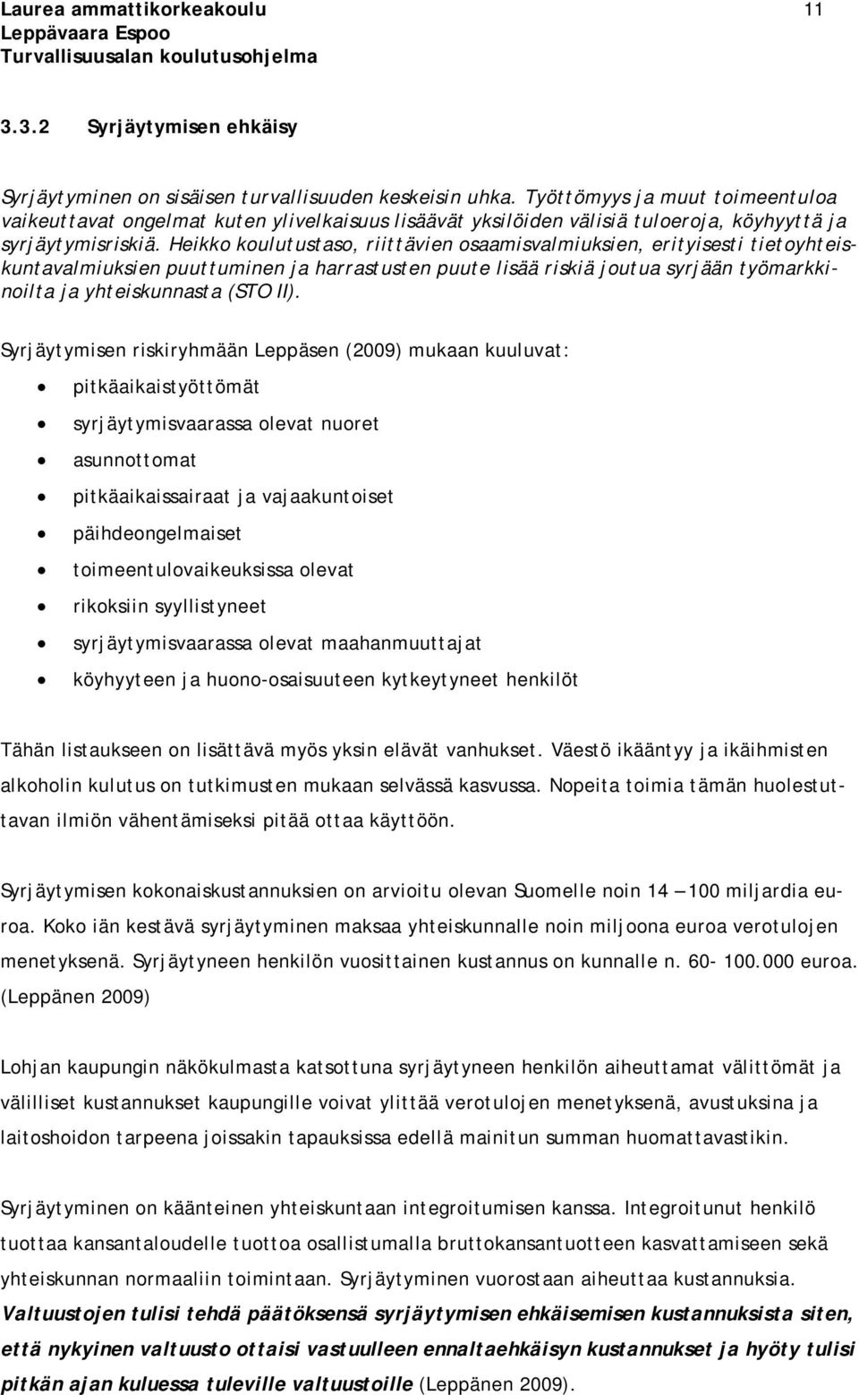 Heikko koulutustaso, riittävien osaamisvalmiuksien, erityisesti tietoyhteiskuntavalmiuksien puuttuminen ja harrastusten puute lisää riskiä joutua syrjään työmarkkinoilta ja yhteiskunnasta (STO II).