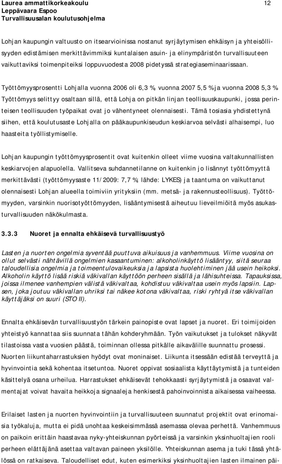 Työttömyysprosentti Lohjalla vuonna 2006 oli 6,3 %, vuonna 2007 5,5 % ja vuonna 2008 5,3 %.