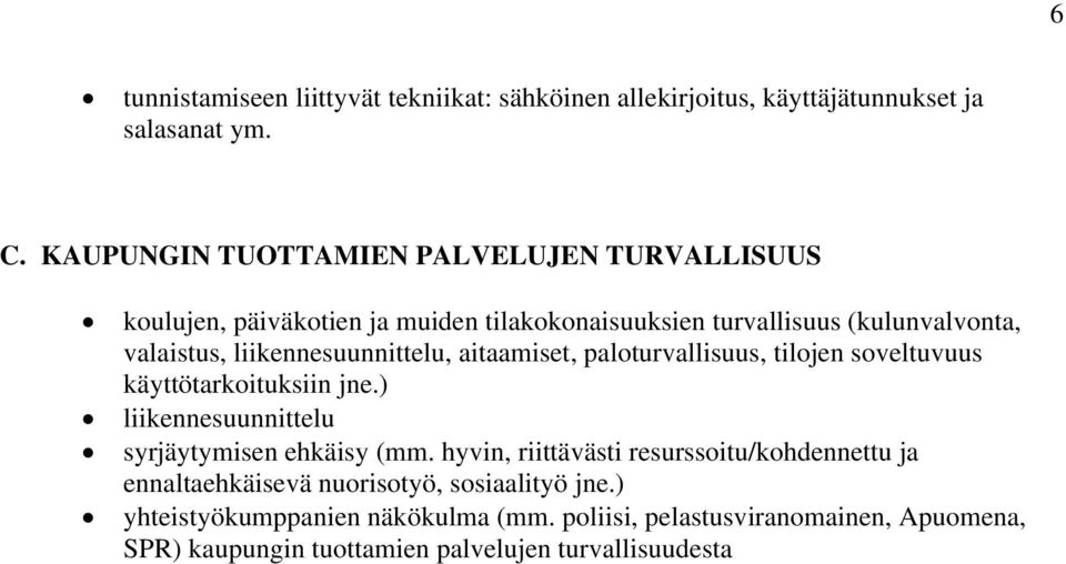 liikennesuunnittelu, aitaamiset, paloturvallisuus, tilojen soveltuvuus käyttötarkoituksiin jne.) liikennesuunnittelu syrjäytymisen ehkäisy (mm.