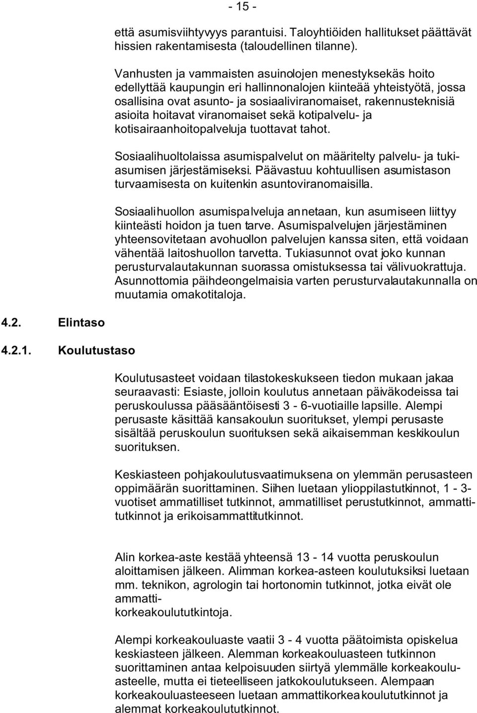 hoitavat viranomaiset sekä kotipalvelu- ja kotisairaanhoitopalveluja tuottavat tahot. Sosiaalihuoltolaissa asumispalvelut on määritelty palvelu- ja tukiasumisen järjestämiseksi.