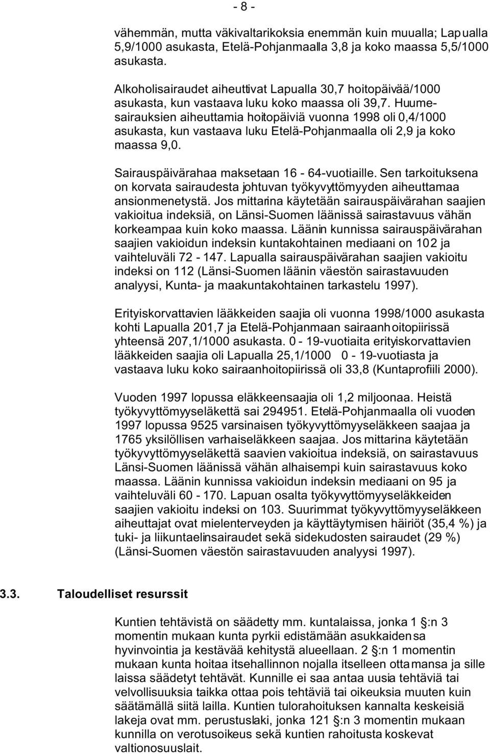 Huumesairauksien aiheuttamia hoitopäiviä vuonna 1998 oli 0,4/1000 asukasta, kun vastaava luku Etelä-Pohjanmaalla oli 2,9 ja koko maassa 9,0. Sairauspäivärahaa maksetaan 16-64-vuotiaille.