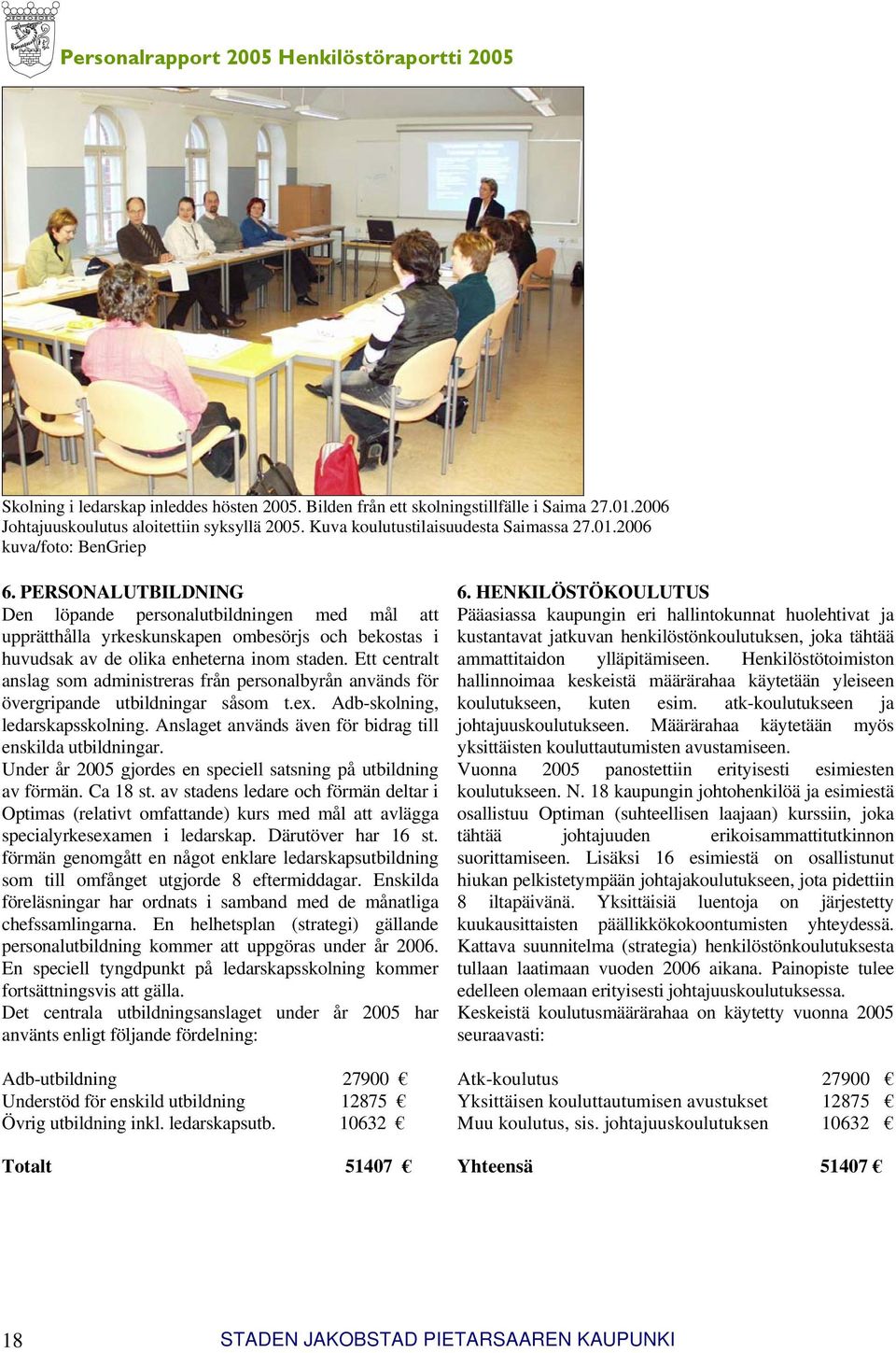 Ett centralt anslag som administreras från personalbyrån används för övergripande utbildningar såsom t.ex. Adb-skolning, ledarskapsskolning.