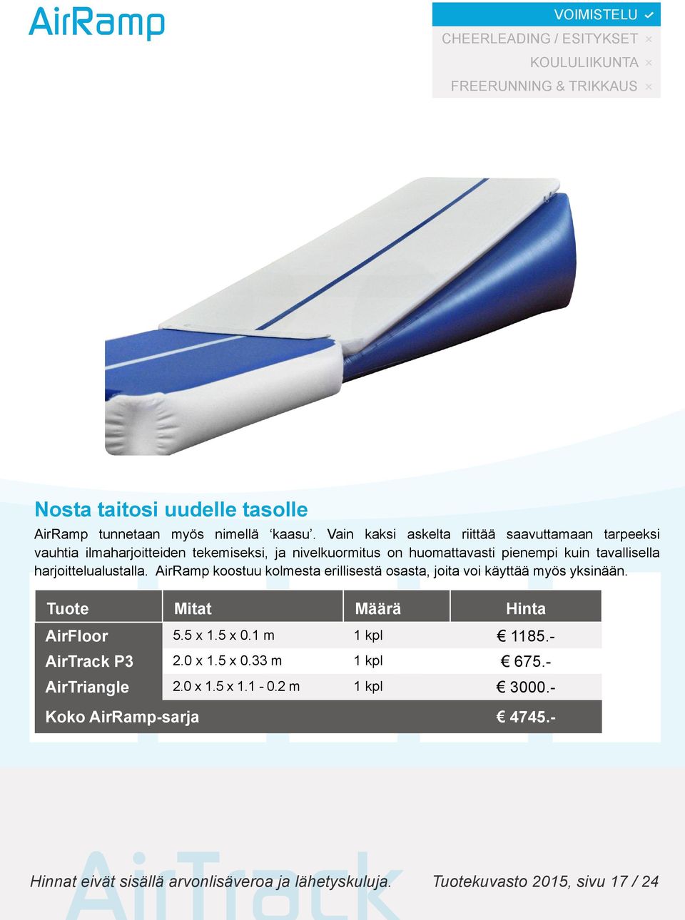 harjoittelualustalla. AirRamp koostuu kolmesta erillisestä osasta, joita voi käyttää myös yksinään. Tuote Mitat Määrä Hinta AirFloor 5.5 1.5 0.1 m 1 kpl 1185.