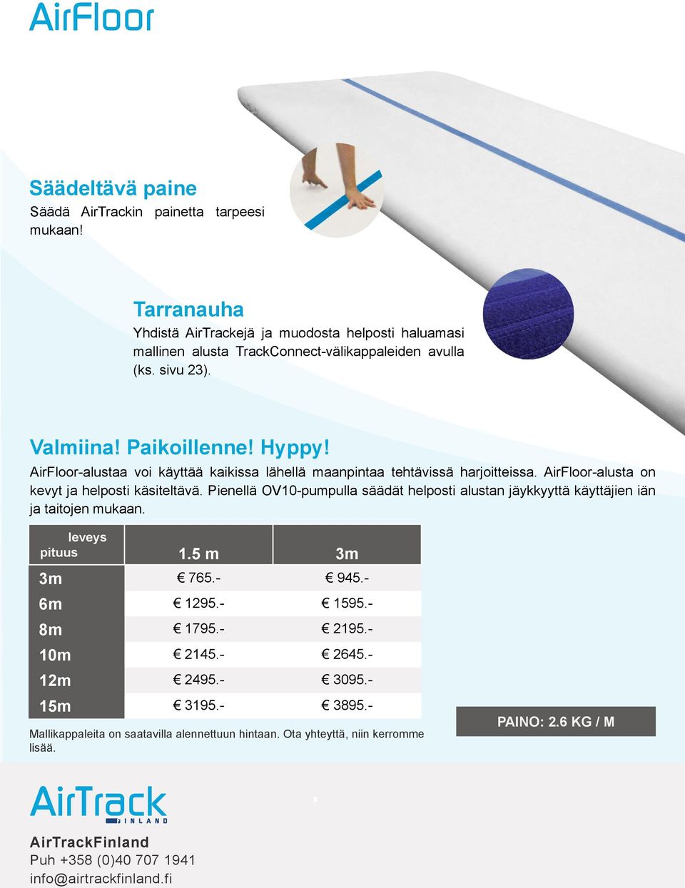 Pienellä OV10-pumpulla säädät helposti alustan jäykkyyttä käyttäjien iän ja taitojen mukaan. leveys pituus 1.5 m 3m 3m 765.- 945.- 6m 1295.- 1595.- 8m 1795.- 2195.- 10m 2145.- 2645.