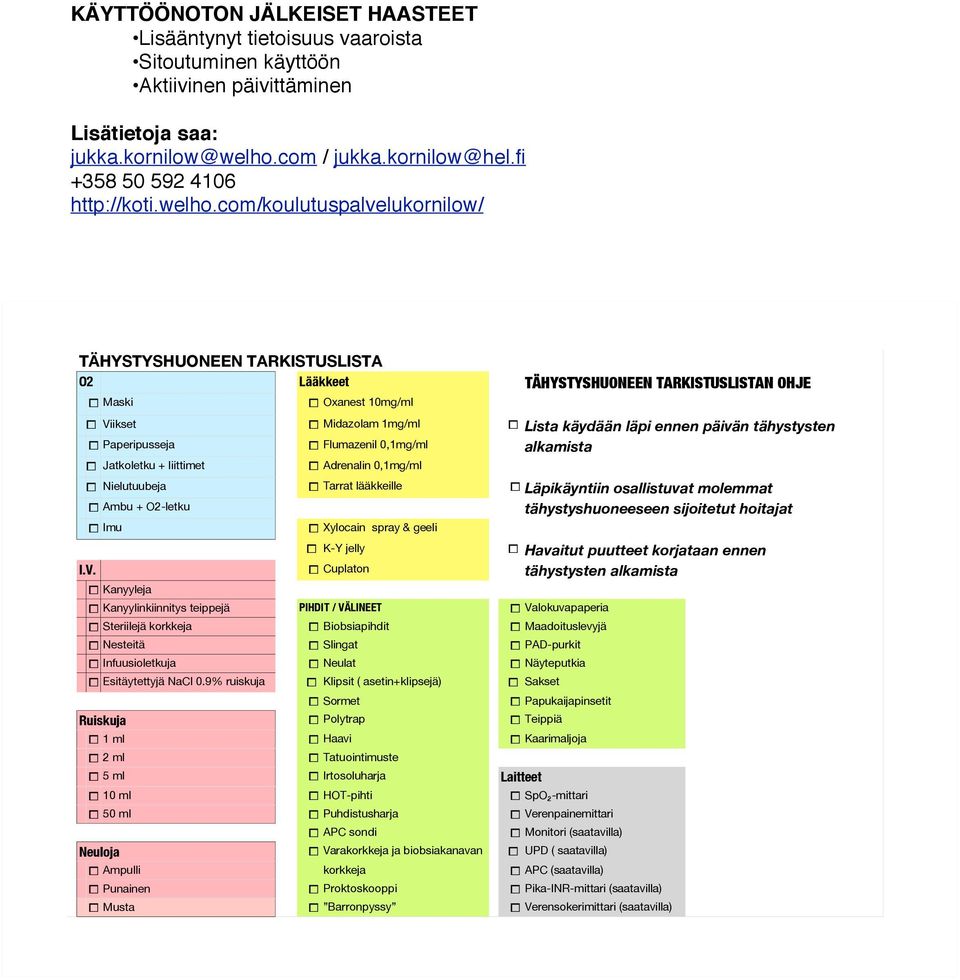 com/koulutuspalvelukornilow/ TÄHYSTYSHUONEEN TARKISTUSLISTA O2 Lääkkeet Maski Oxanest 10mg/ml TÄHYSTYSHUONEEN TARKISTUSLISTAN OHJE Viikset Midazolam 1mg/ml Lista käydään läpi ennen päivän tähystysten