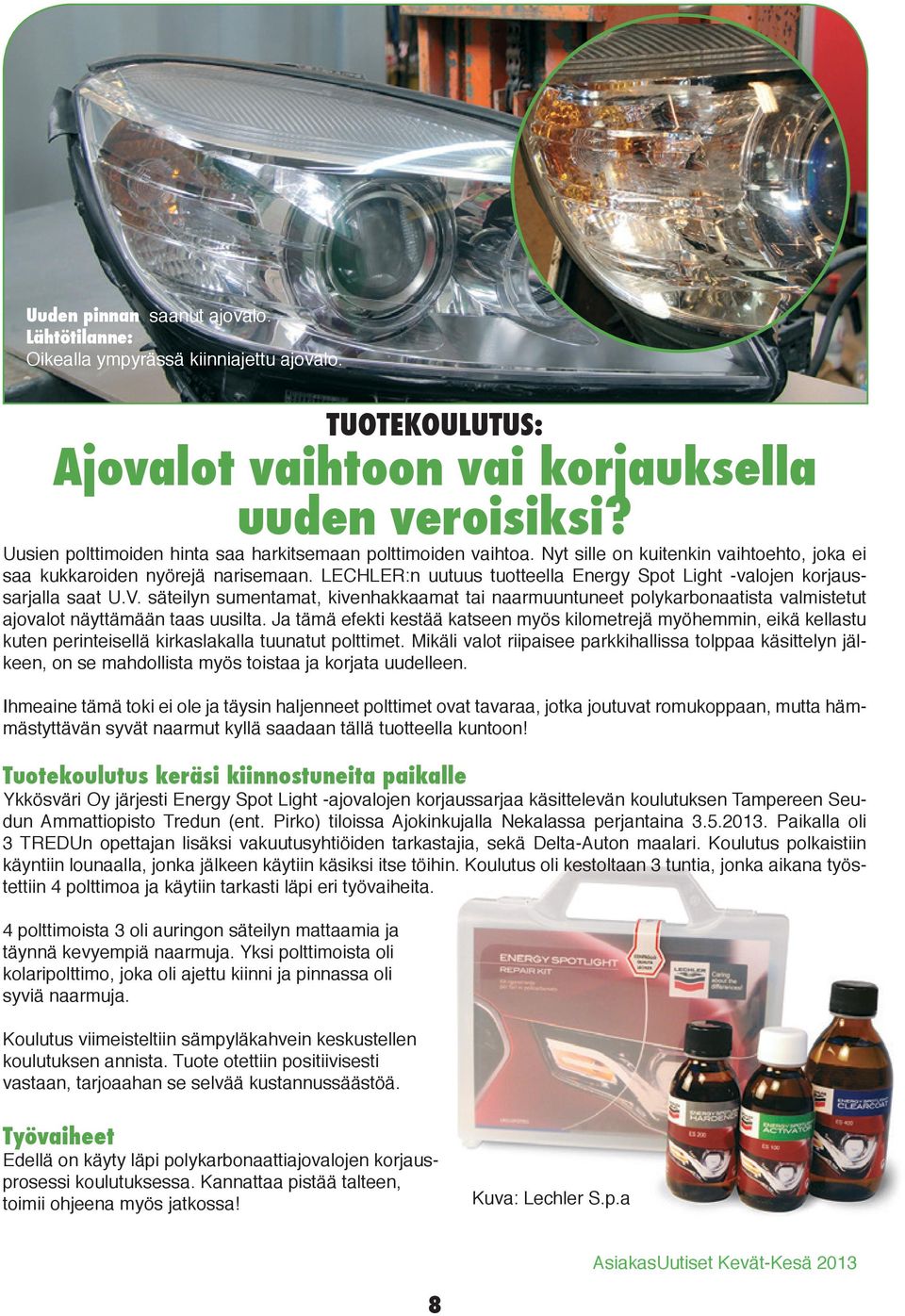 LECHLER:n uutuus tuotteella Energy Spot Light -valojen korjaussarjalla saat U.V. säteilyn sumentamat, kivenhakkaamat tai naarmuuntuneet polykarbonaatista valmistetut ajovalot näyttämään taas uusilta.