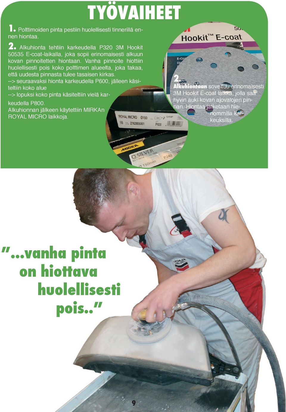 Vanha pinnoite hiottiin huolellisesti pois koko polttimen alueelta, joka takaa, että uudesta pinnasta tulee tasaisen kirkas.