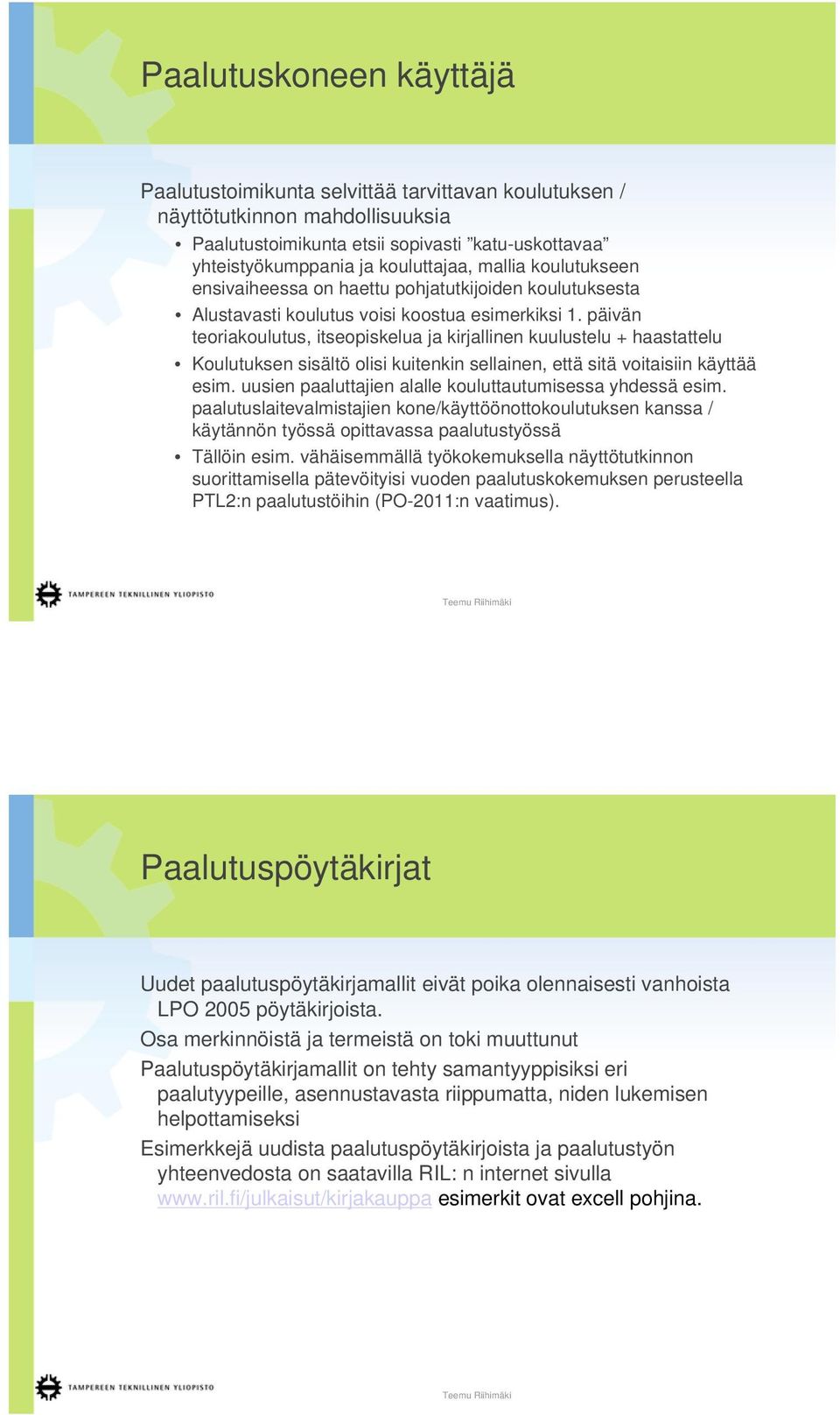 päivän teoriakoulutus, itseopiskelua ja kirjallinen kuulustelu + haastattelu Koulutuksen sisältö olisi kuitenkin sellainen, että sitä voitaisiin käyttää esim.