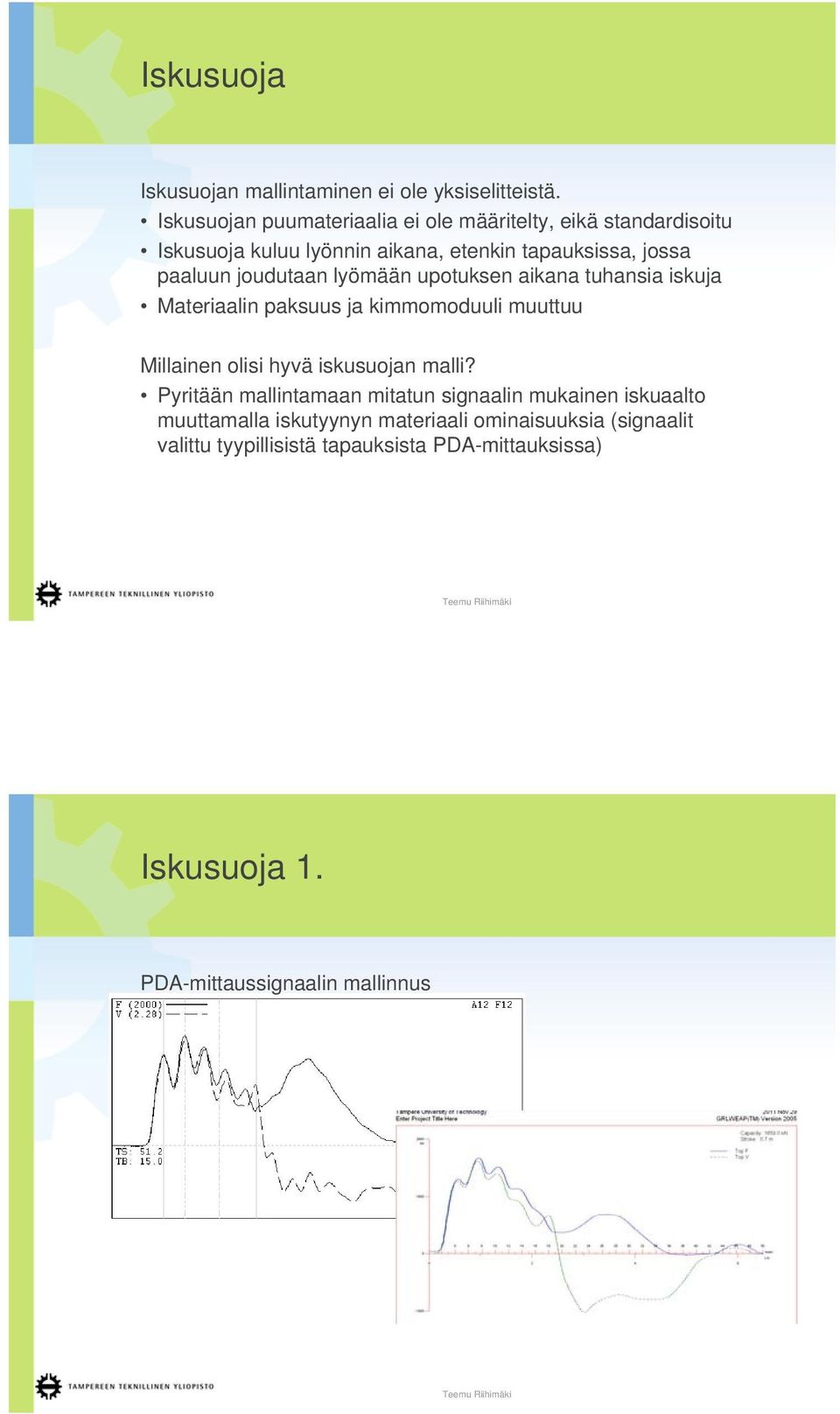 joudutaan lyömään upotuksen aikana tuhansia iskuja Materiaalin paksuus ja kimmomoduuli muuttuu Millainen olisi hyvä iskusuojan malli?