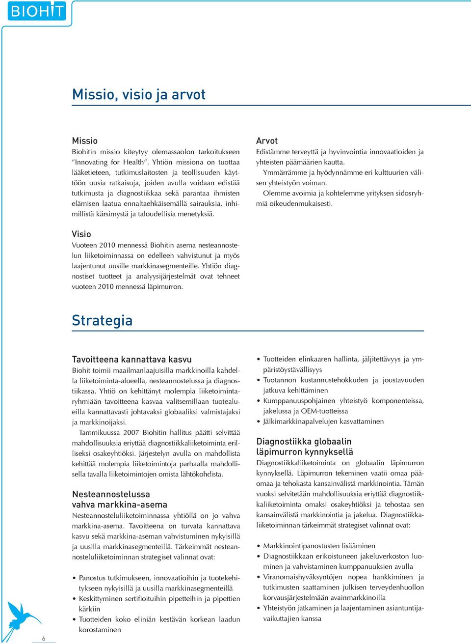ennaltaehkäisemällä sairauksia, inhimillistä kärsimystä ja taloudellisia menetyksiä. Arvot Edistämme terveyttä ja hyvinvointia innovaatioiden ja yhteisten päämäärien kautta.