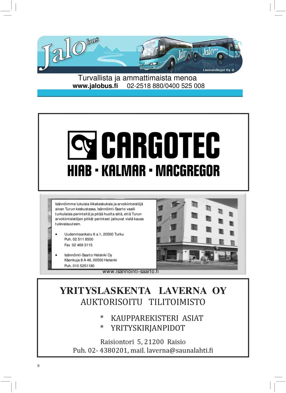 Uudenmaankatu 6 a 1, 20500 Turku Puh. 02 511 8500 Fax 02 469 3115 Isännöinti-Saarto Helsinki Oy Käenkuja 8 A 46, 00500 Helsinki Puh. 010 5251180 www.