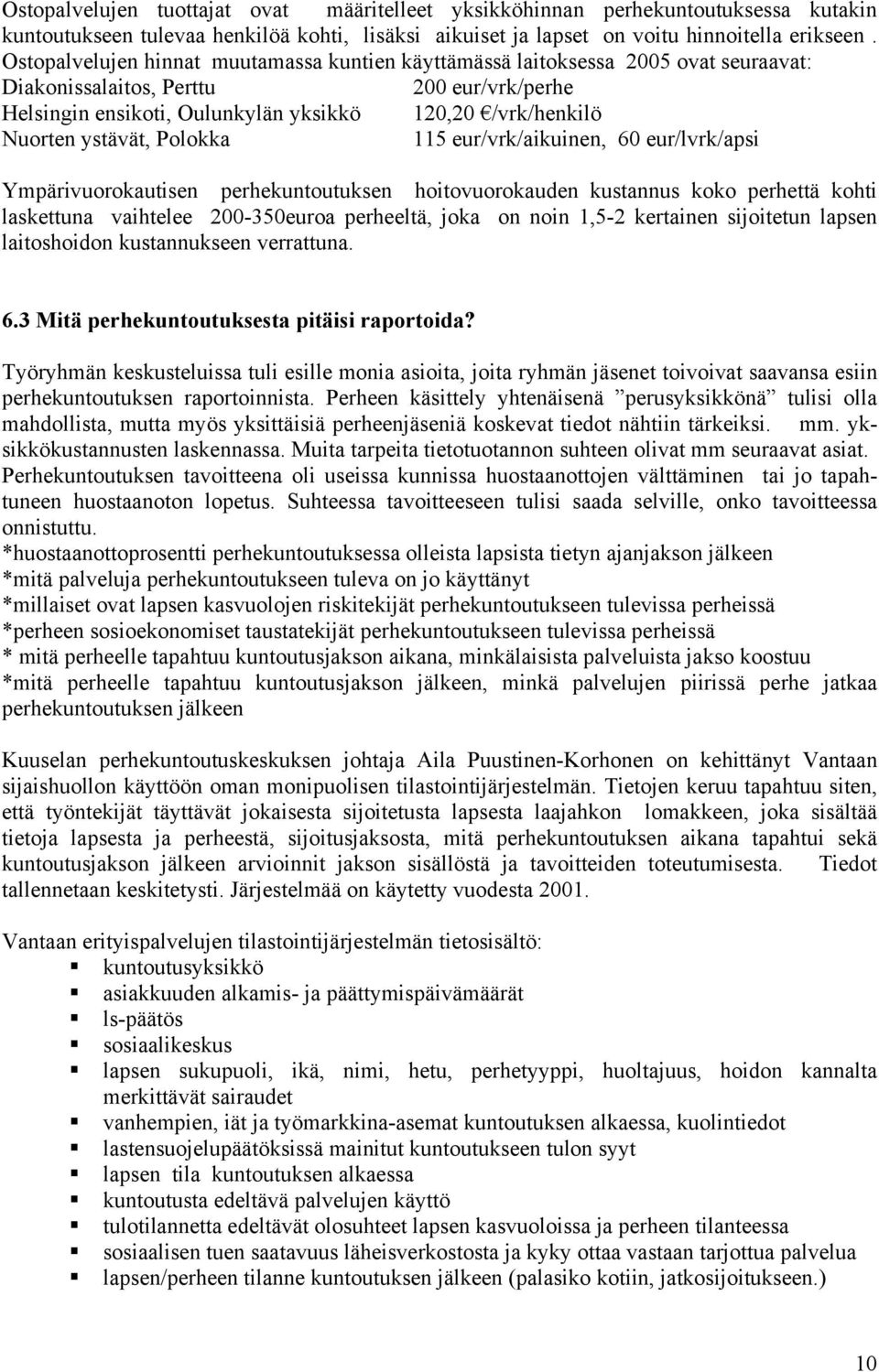 ystävät, Polokka 115 eur/vrk/aikuinen, 60 eur/lvrk/apsi Ympärivuorokautisen perhekuntoutuksen hoitovuorokauden kustannus koko perhettä kohti laskettuna vaihtelee 200-350euroa perheeltä, joka on noin