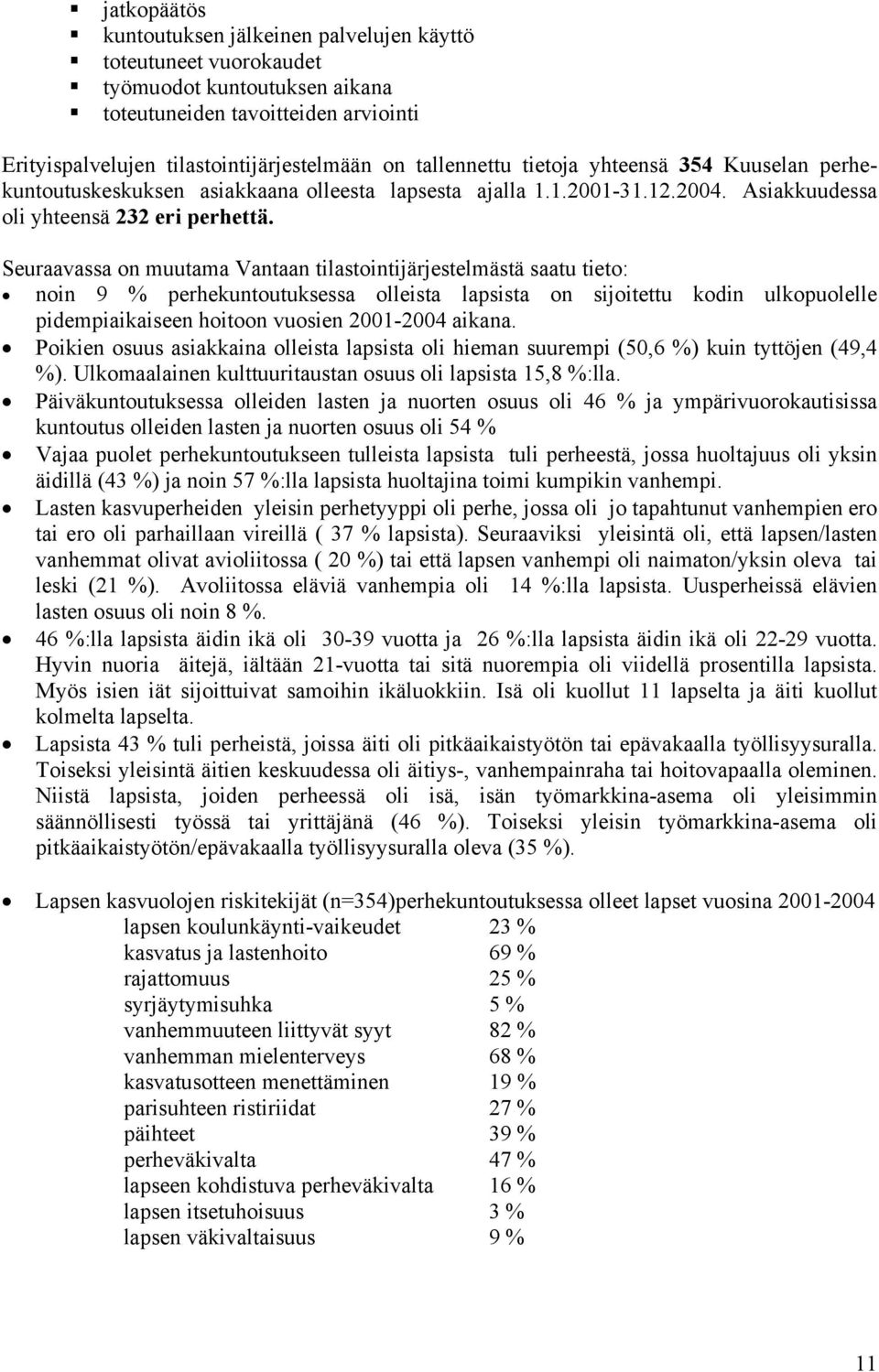 Seuraavassa on muutama Vantaan tilastointijärjestelmästä saatu tieto: noin 9 % perhekuntoutuksessa olleista lapsista on sijoitettu kodin ulkopuolelle pidempiaikaiseen hoitoon vuosien 2001-2004 aikana.