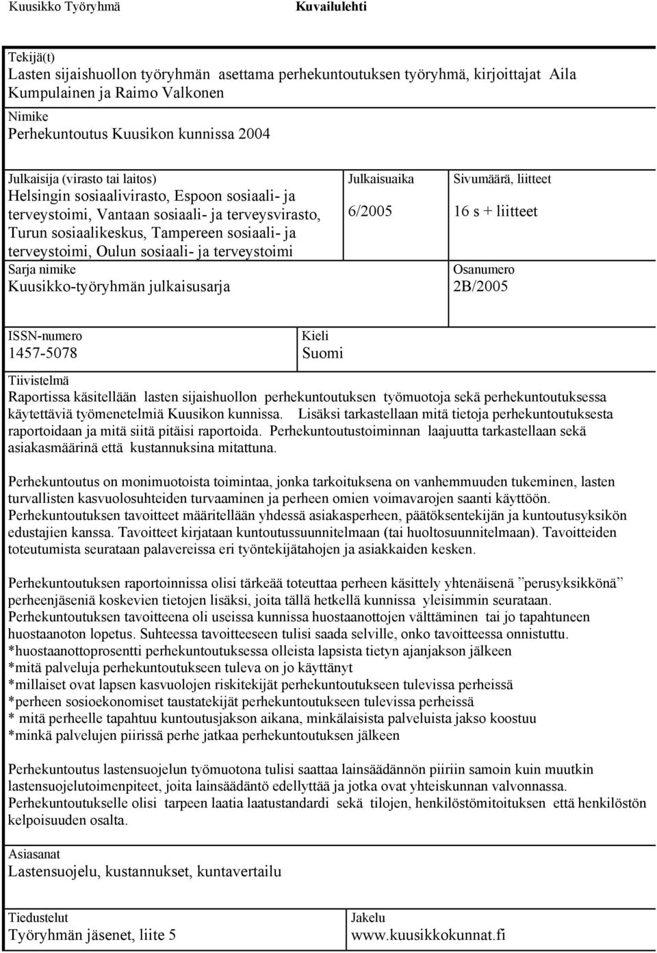 sosiaali- ja terveystoimi Sarja nimike Kuusikko-työryhmän julkaisusarja Julkaisuaika 6/2005 Sivumäärä, liitteet 16 s + liitteet Osanumero 2B/2005 ISSN-numero 1457-5078 Kieli Suomi Tiivistelmä