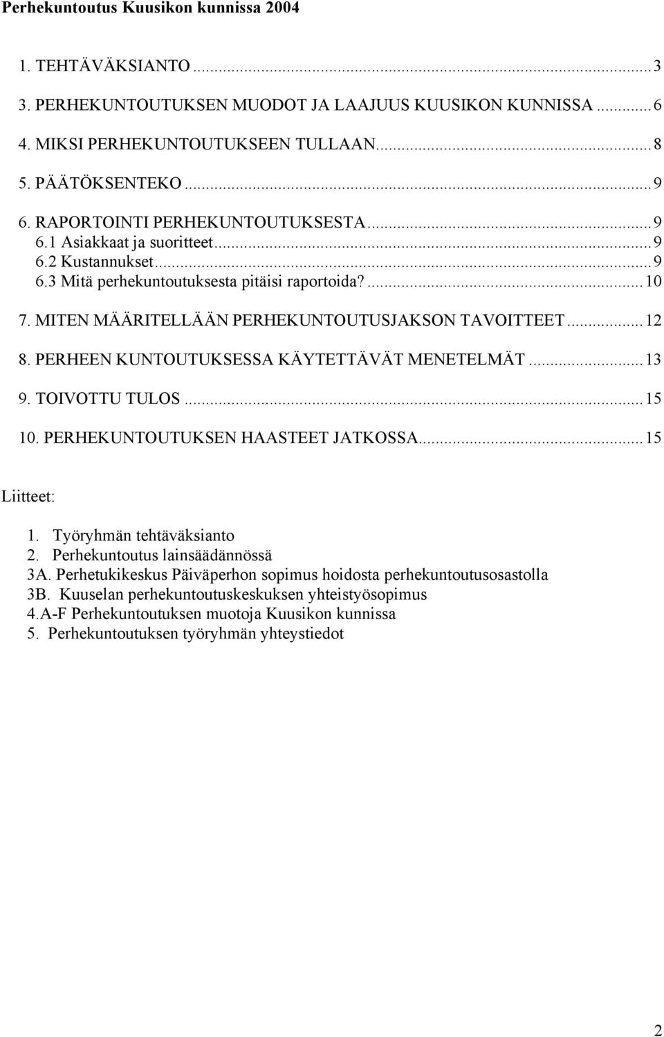 ..12 8. PERHEEN KUNTOUTUKSESSA KÄYTETTÄVÄT MENETELMÄT...13 9. TOIVOTTU TULOS...15 10. PERHEKUNTOUTUKSEN HAASTEET JATKOSSA...15 Liitteet: 1. Työryhmän tehtäväksianto 2.