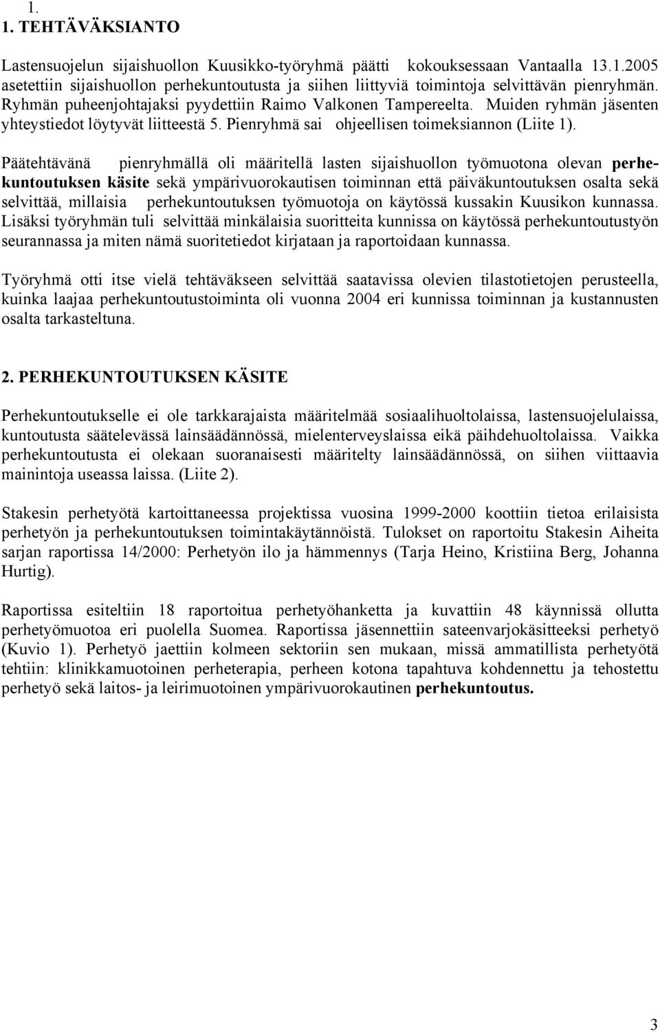 Päätehtävänä pienryhmällä oli määritellä lasten sijaishuollon työmuotona olevan perhekuntoutuksen käsite sekä ympärivuorokautisen toiminnan että päiväkuntoutuksen osalta sekä selvittää, millaisia