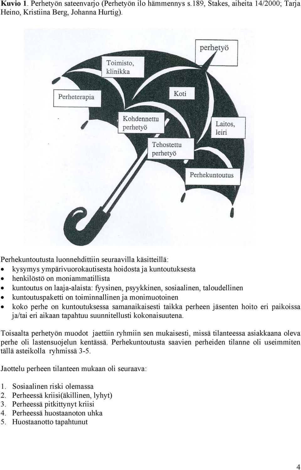 sosiaalinen, taloudellinen kuntoutuspaketti on toiminnallinen ja monimuotoinen koko perhe on kuntoutuksessa samanaikaisesti taikka perheen jäsenten hoito eri paikoissa ja/tai eri aikaan tapahtuu