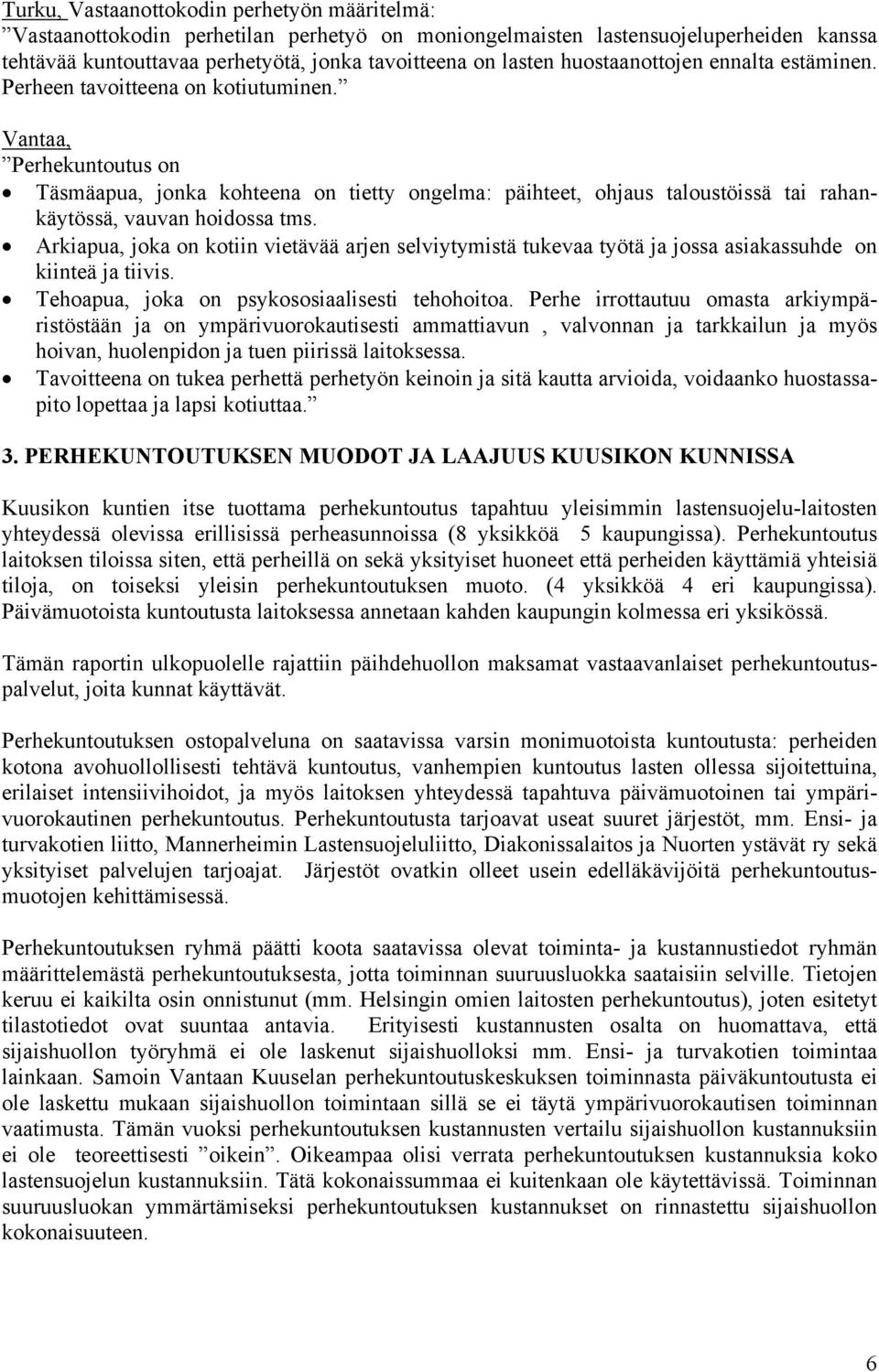 Vantaa, Perhekuntoutus on Täsmäapua, jonka kohteena on tietty ongelma: päihteet, ohjaus taloustöissä tai rahankäytössä, vauvan hoidossa tms.